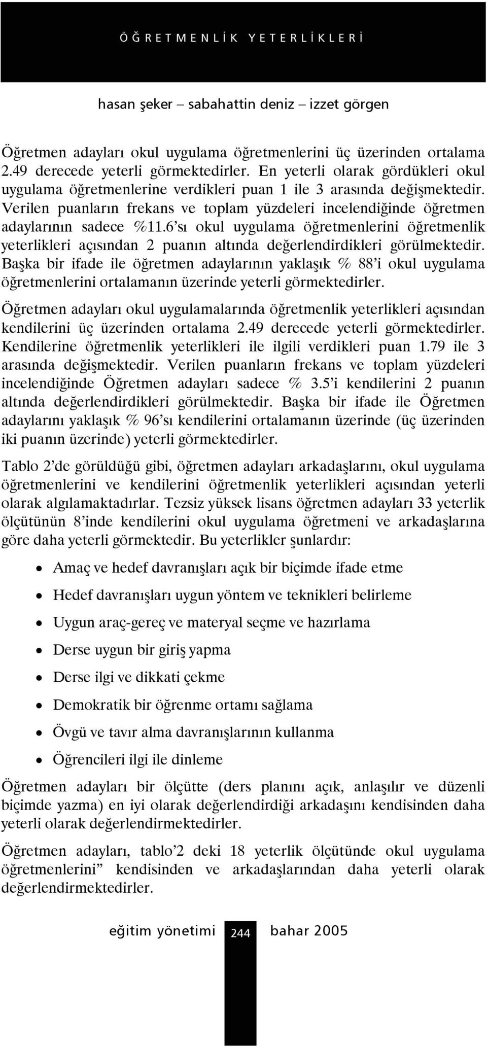 6 sı okul uygulama öğretmenlerini öğretmenlik yeterlikleri açısından 2 puanın altında değerlendirdikleri görülmektedir.