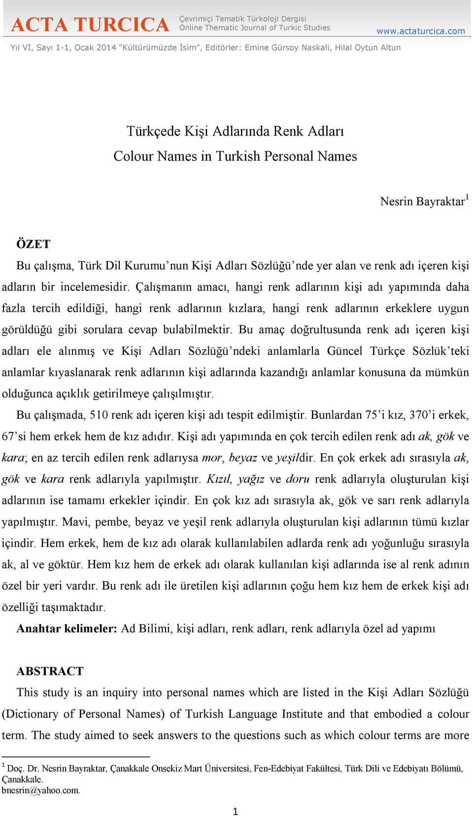 ÖZET Bu çalışma, Türk Dil Kurumu nun Kişi Adları Sözlüğü nde yer alan ve renk adı içeren kişi adların bir incelemesidir.