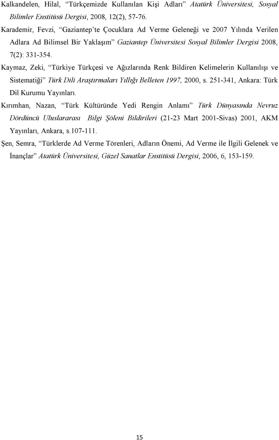 Kaymaz, Zeki, Türkiye Türkçesi ve Ağızlarında Renk Bildiren Kelimelerin Kullanılışı ve Sistematiği Türk Dili Araştırmaları Yıllığı Belleten 1997, 2000, s. 251-341, Ankara: Türk Dil Kurumu Yayınları.