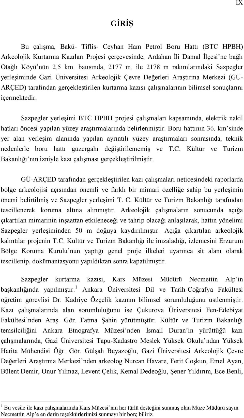 ile 2178 m rakımlarındaki Sazpegler yerleşiminde Gazi Üniversitesi Arkeolojik Çevre Değerleri Araştırma Merkezi (GÜ- ARÇED) tarafından gerçekleştirilen kurtarma kazısı çalışmalarının bilimsel