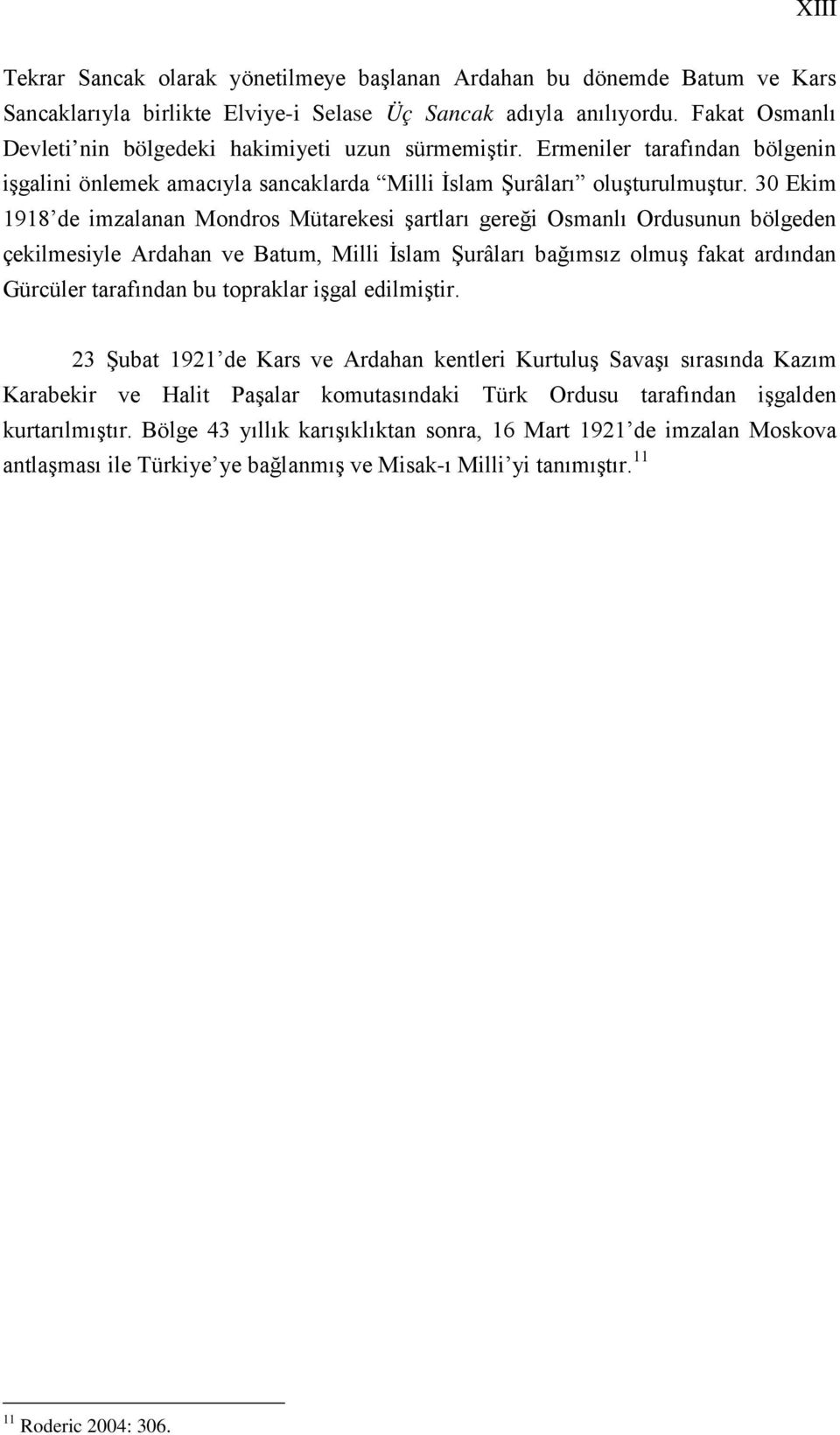 30 Ekim 1918 de imzalanan Mondros Mütarekesi şartları gereği Osmanlı Ordusunun bölgeden çekilmesiyle Ardahan ve Batum, Milli İslam Şurâları bağımsız olmuş fakat ardından Gürcüler tarafından bu