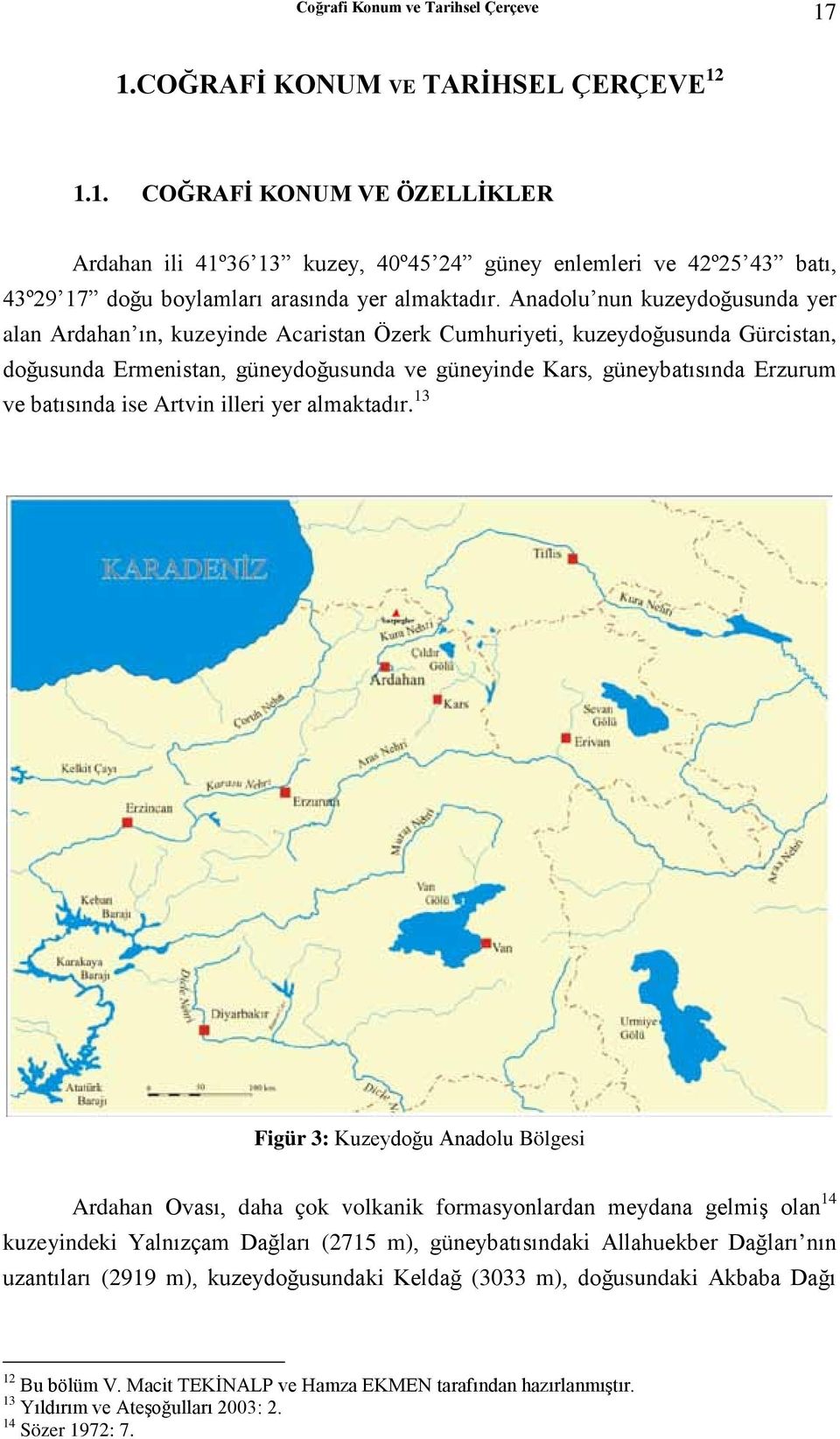 batısında ise Artvin illeri yer almaktadır.