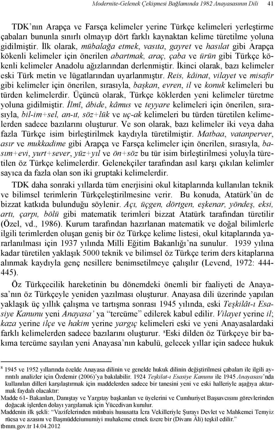 Đlk olarak, mübalağa etmek, vasıta, gayret ve hasılat gibi Arapça kökenli kelimeler için önerilen abartmak, araç, çaba ve ürün gibi Türkçe kökenli kelimeler Anadolu ağızlarından derlenmiştir.