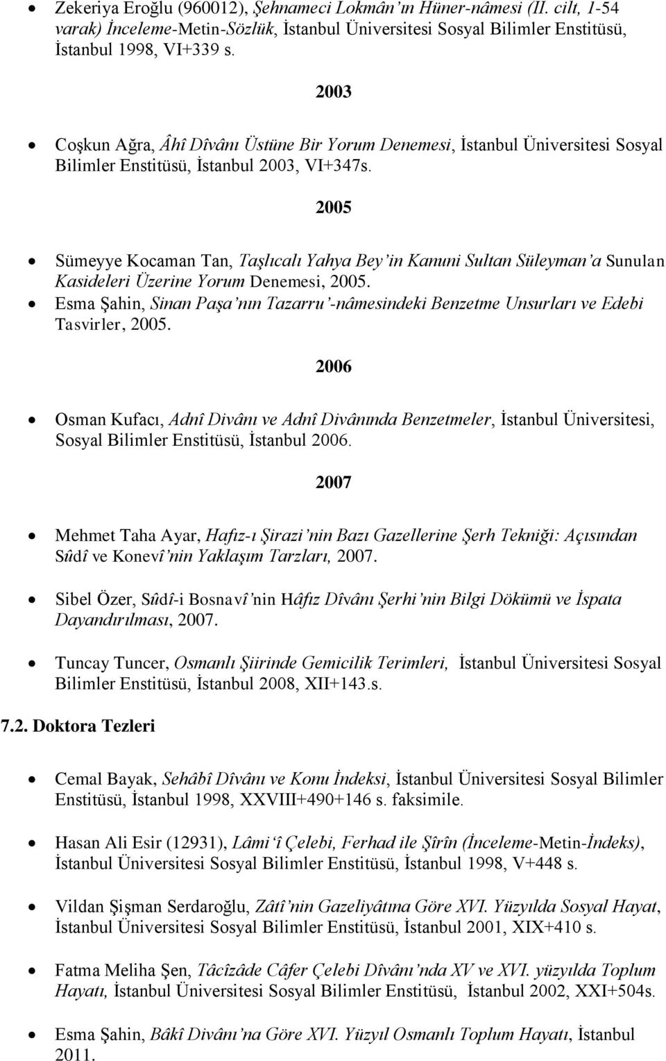 2005 Sümeyye Kocaman Tan, Taşlıcalı Yahya Bey in Kanuni Sultan Süleyman a Sunulan Kasideleri Üzerine Yorum Denemesi, 2005.