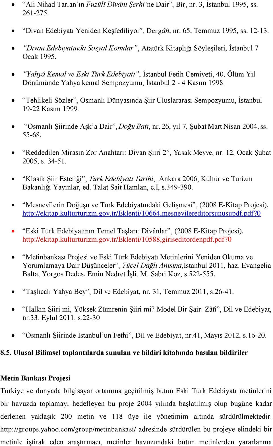 Ölüm Yıl Dönümünde Yahya kemal Sempozyumu, İstanbul 2-4 Kasım 1998. Tehlikeli Sözler, Osmanlı Dünyasında Şiir Uluslararası Sempozyumu, İstanbul 19-22 Kasım 1999.