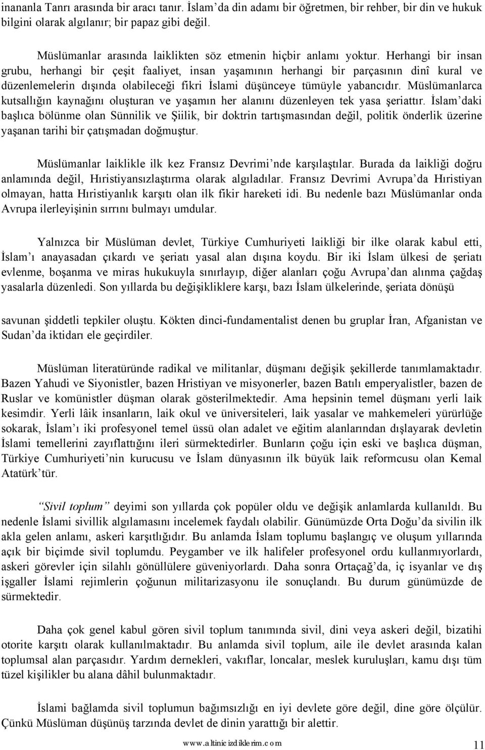 Herhangi bir insan grubu, herhangi bir çeşit faaliyet, insan yaşamının herhangi bir parçasının dinî kural ve düzenlemelerin dışında olabileceği fikri İslami düşünceye tümüyle yabancıdır.