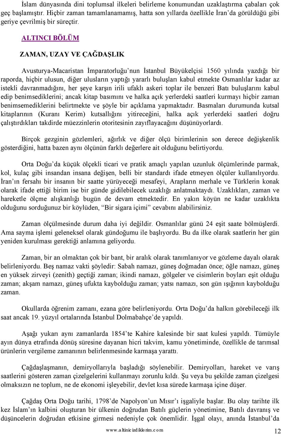 ALTINCI BÖLÜM ZAMAN, UZAY VE ÇAĞDAŞLIK Avusturya-Macaristan İmparatorluğu nun İstanbul Büyükelçisi 1560 yılında yazdığı bir raporda, hiçbir ulusun, diğer ulusların yaptığı yararlı buluşları kabul