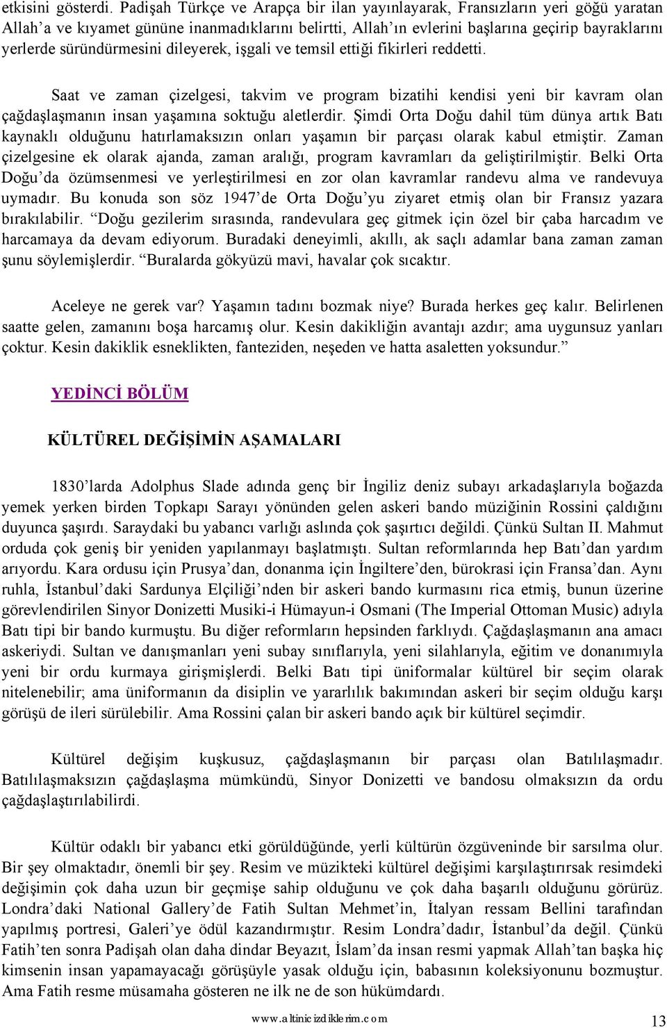 süründürmesini dileyerek, işgali ve temsil ettiği fikirleri reddetti. Saat ve zaman çizelgesi, takvim ve program bizatihi kendisi yeni bir kavram olan çağdaşlaşmanın insan yaşamına soktuğu aletlerdir.