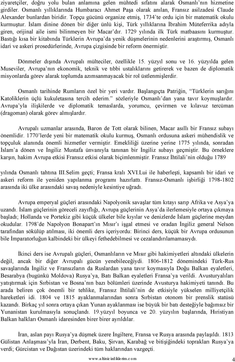 İslam dinine dönen bir diğer ünlü kişi, Türk yıllıklarına İbrahim Müteferrika adıyla giren, orijinal aile ismi bilinmeyen bir Macar dır. 1729 yılında ilk Türk matbaasını kurmuştur.