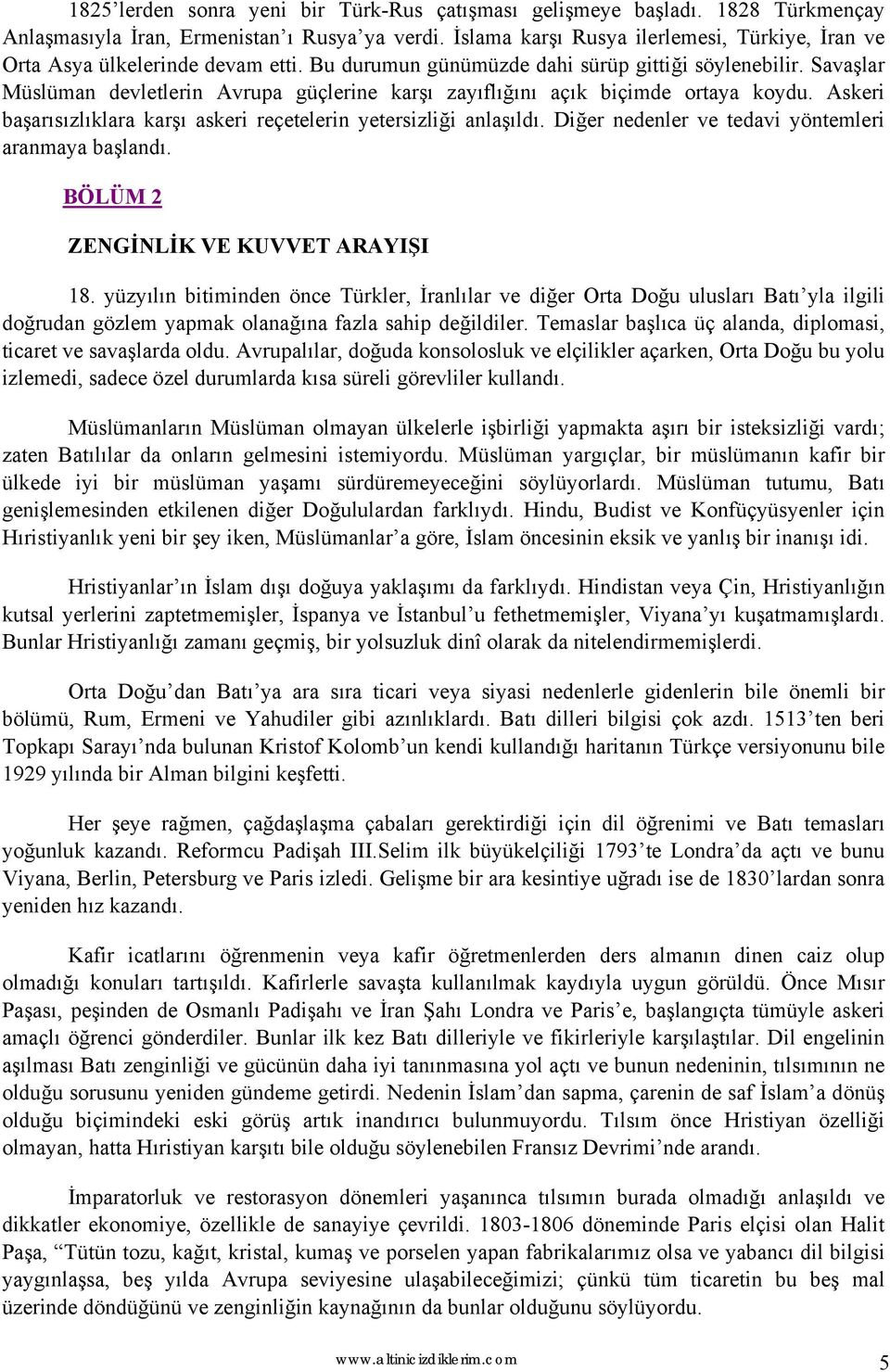 Savaşlar Müslüman devletlerin Avrupa güçlerine karşı zayıflığını açık biçimde ortaya koydu. Askeri başarısızlıklara karşı askeri reçetelerin yetersizliği anlaşıldı.