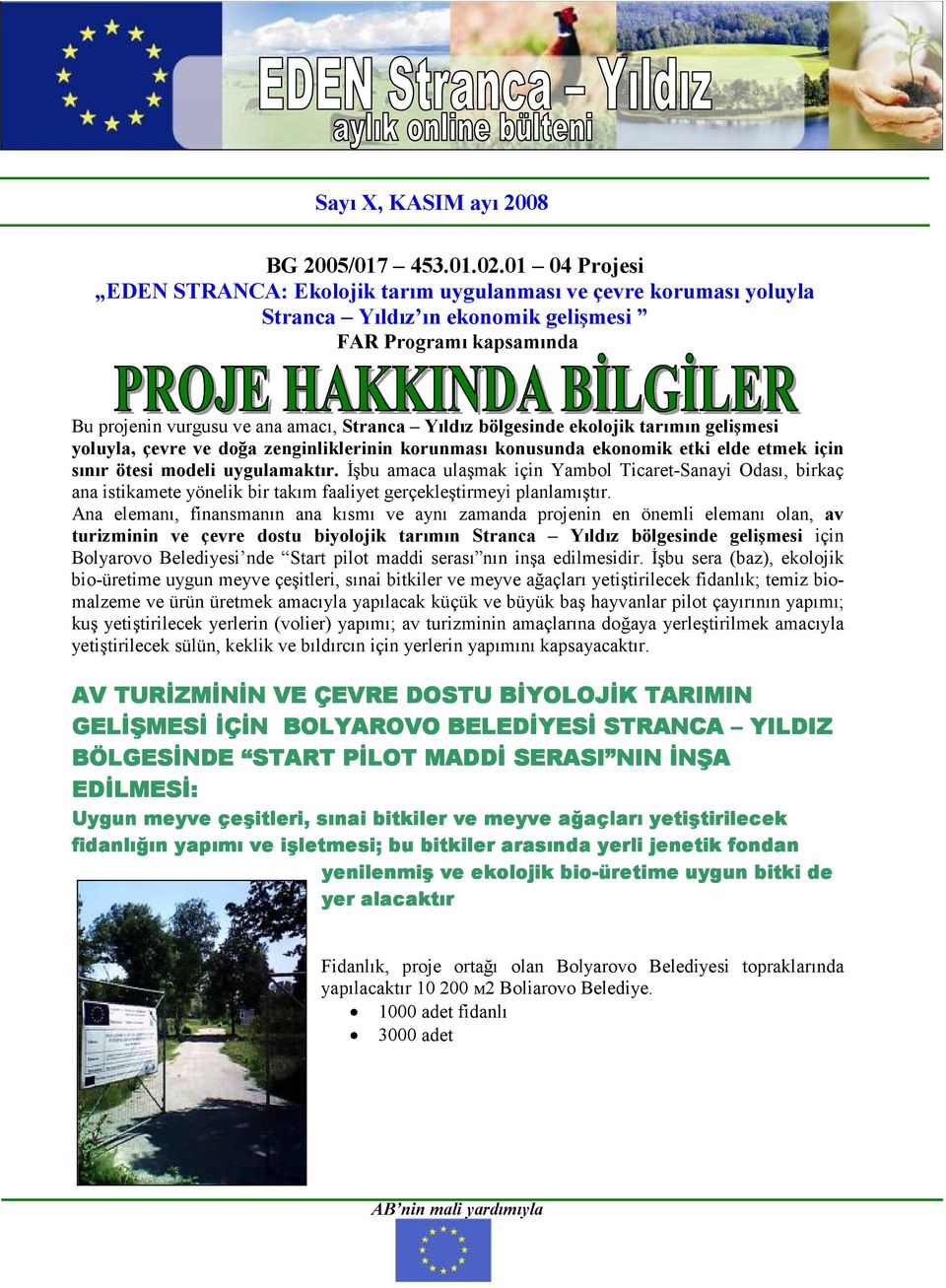 bölgesinde ekolojik tarımın gelişmesi yoluyla, çevre ve doğa zenginliklerinin korunması konusunda ekonomik etki elde etmek için sınır ötesi modeli uygulamaktır.