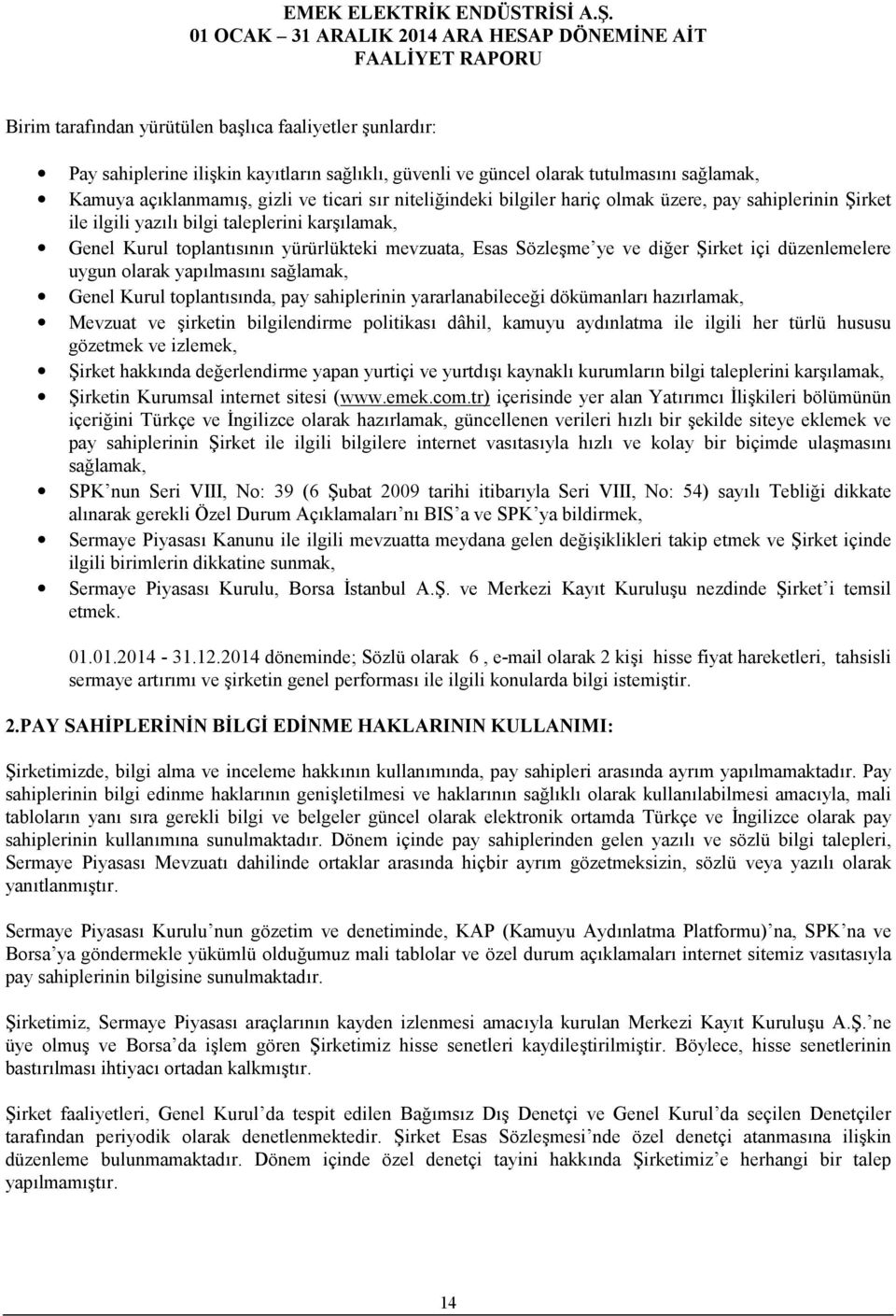 düzenlemelere uygun olarak yapılmasını sağlamak, Genel Kurul toplantısında, pay sahiplerinin yararlanabileceği dökümanları hazırlamak, Mevzuat ve şirketin bilgilendirme politikası dâhil, kamuyu