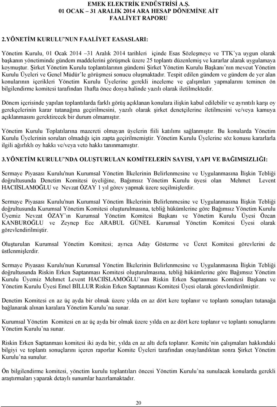 Şirket Yönetim Kurulu toplantılarının gündemi Şirket Yönetim Kurulu Başkanı nın mevcut Yönetim Kurulu Üyeleri ve Genel Müdür le görüşmesi sonucu oluşmaktadır.