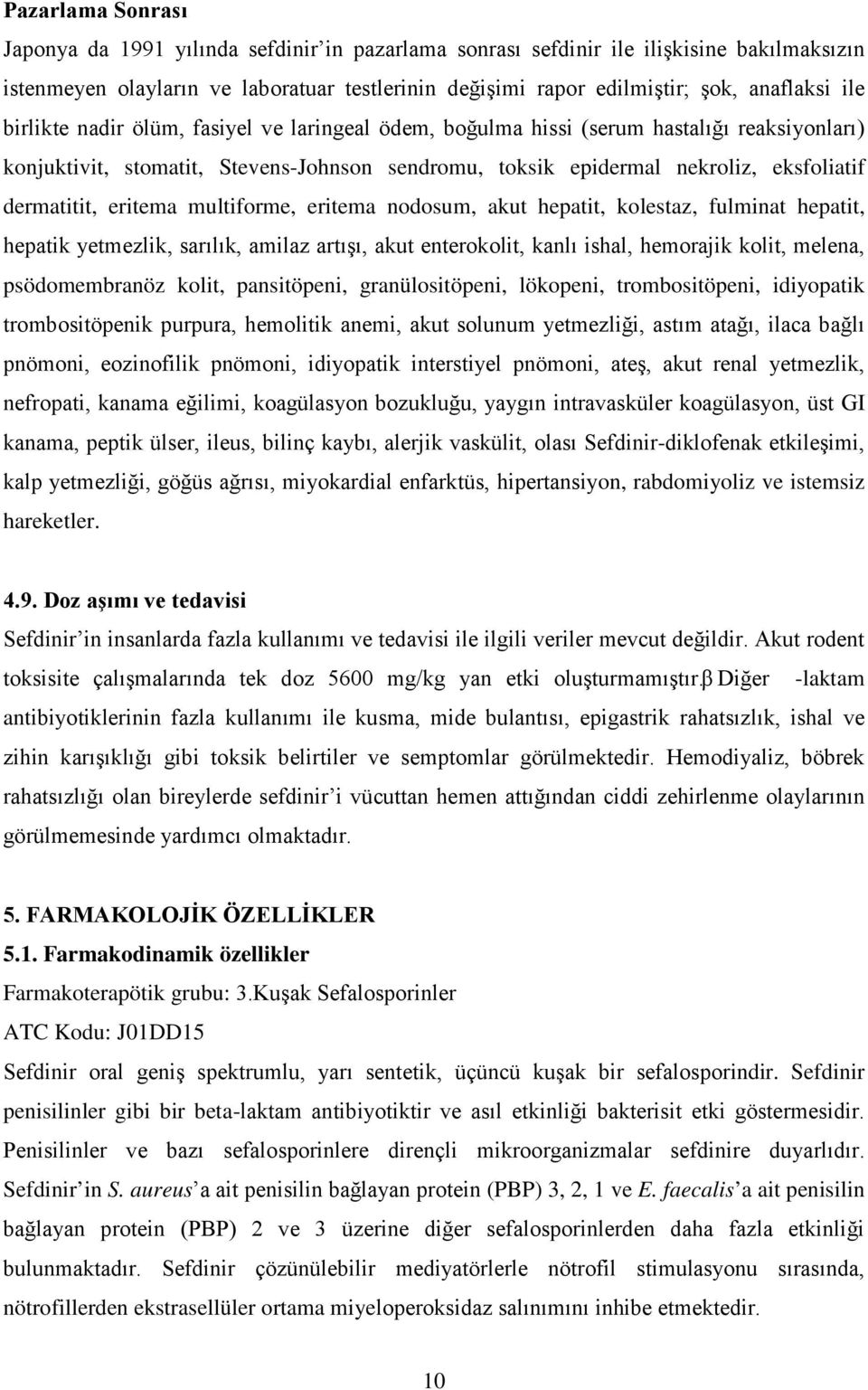 eritema multiforme, eritema nodosum, akut hepatit, kolestaz, fulminat hepatit, hepatik yetmezlik, sarılık, amilaz artışı, akut enterokolit, kanlı ishal, hemorajik kolit, melena, psödomembranöz kolit,