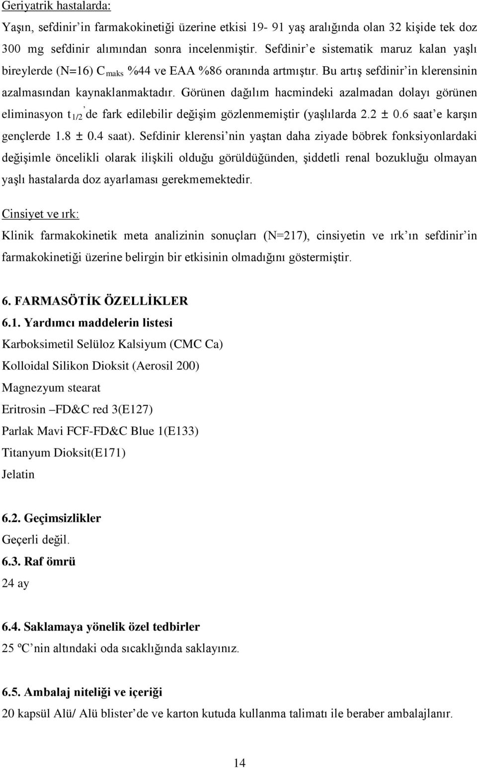 Görünen dağılım hacmindeki azalmadan dolayı görünen eliminasyon t 1/2 de fark edilebilir değişim gözlenmemiştir (yaşlılarda 2.2 ± 0.6 saat e karşın gençlerde 1.8 ± 0.4 saat).