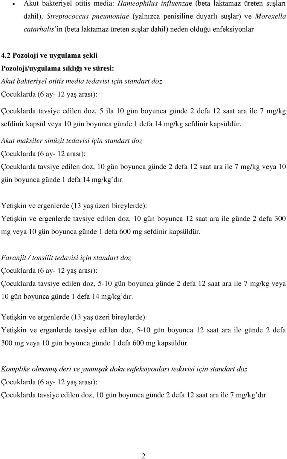 2 Pozoloji ve uygulama şekli Pozoloji/uygulama sıklığı ve süresi: Akut bakteriyel otitis media tedavisi için standart doz Çocuklarda (6 ay- 12 yaş arası): Çocuklarda tavsiye edilen doz, 5 ila 10 gün