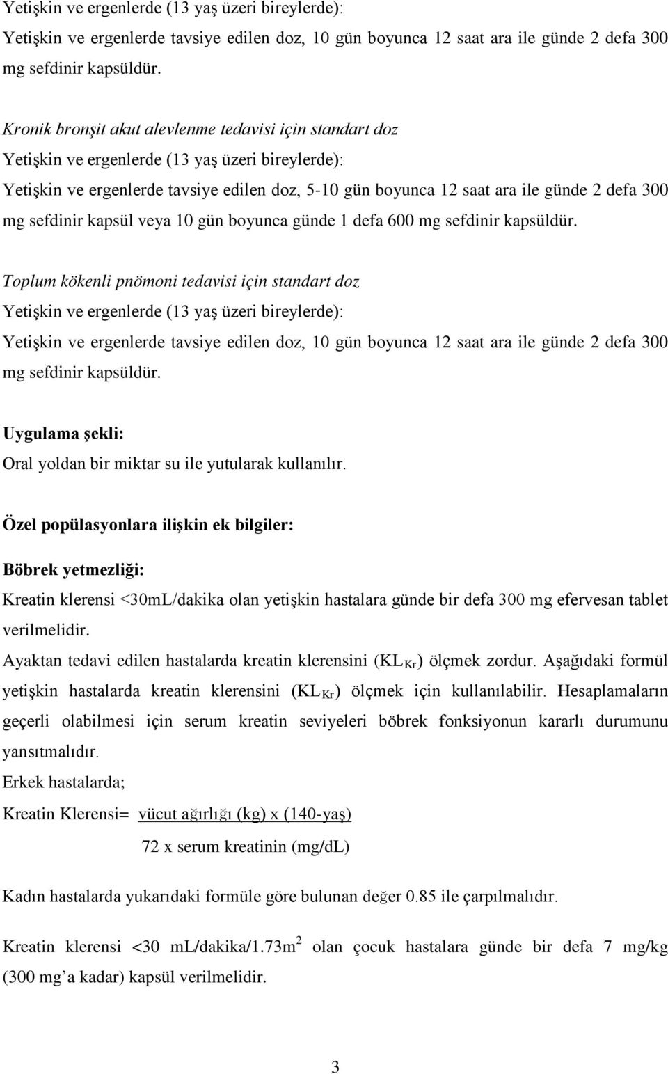 mg sefdinir kapsül veya 10 gün boyunca günde 1 defa 600 mg sefdinir kapsüldür. Toplum kökenli pnömoni tedavisi için standart doz  Uygulama şekli: Oral yoldan bir miktar su ile yutularak kullanılır.