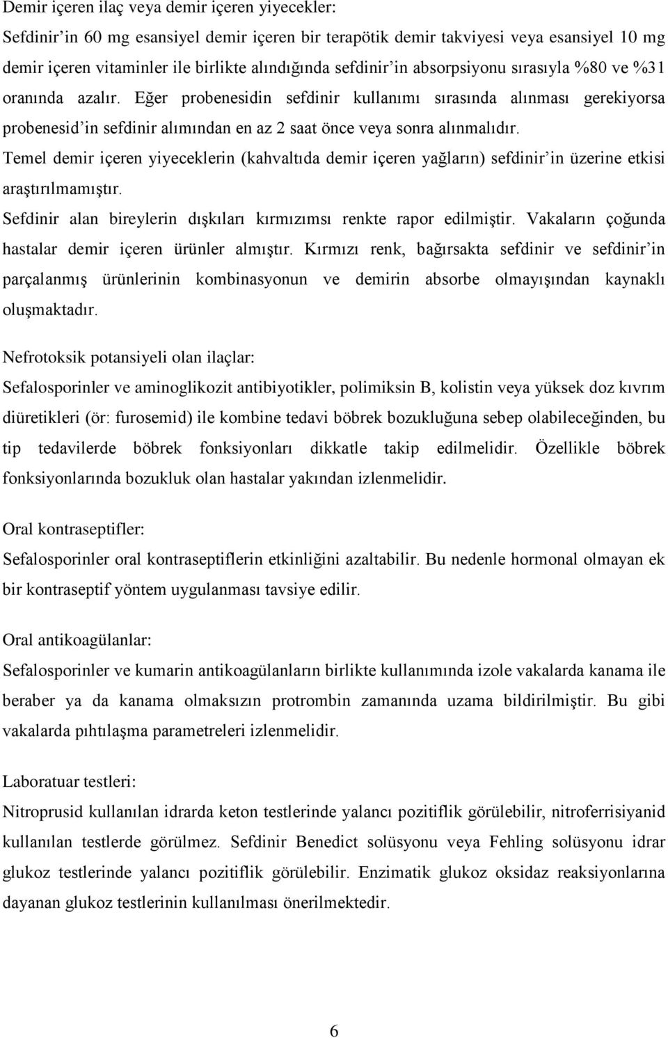 Temel demir içeren yiyeceklerin (kahvaltıda demir içeren yağların) sefdinir in üzerine etkisi araştırılmamıştır. Sefdinir alan bireylerin dışkıları kırmızımsı renkte rapor edilmiştir.