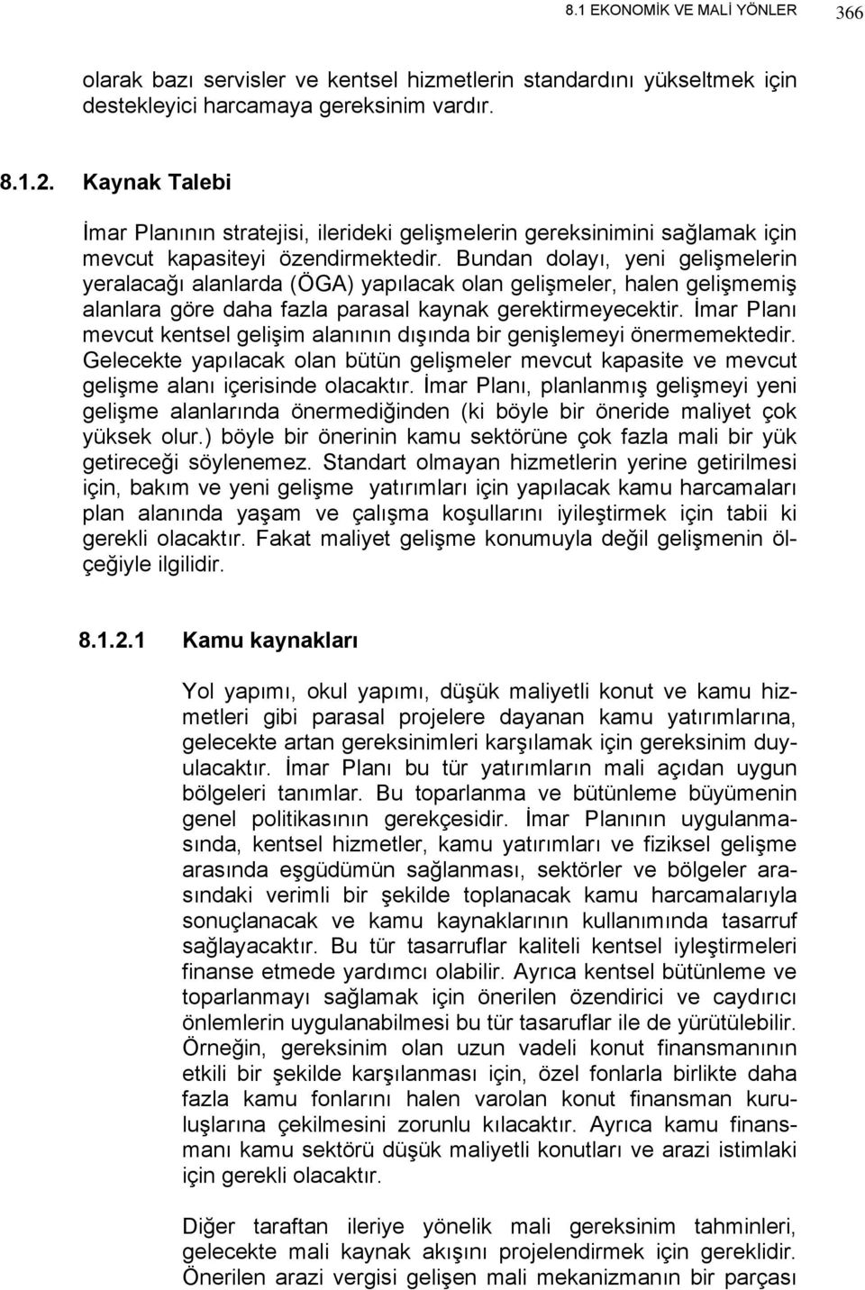 Bundan dolayı, yeni gelişmelerin yeralacağı alanlarda (ÖGA) yapılacak olan gelişmeler, halen gelişmemiş alanlara göre daha fazla parasal kaynak gerektirmeyecektir.