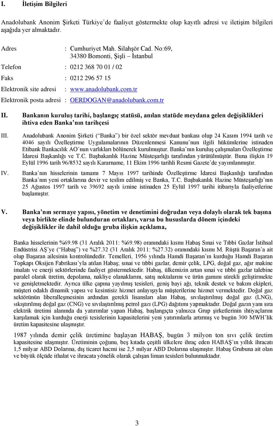 IV. Bankanın kuruluş tarihi, başlangıç statüsü, anılan statüde meydana gelen değişiklikleri ihtiva eden Banka nın tarihçesi Anadolubank Anonim Şirketi ( Banka ) bir özel sektör mevduat bankası olup