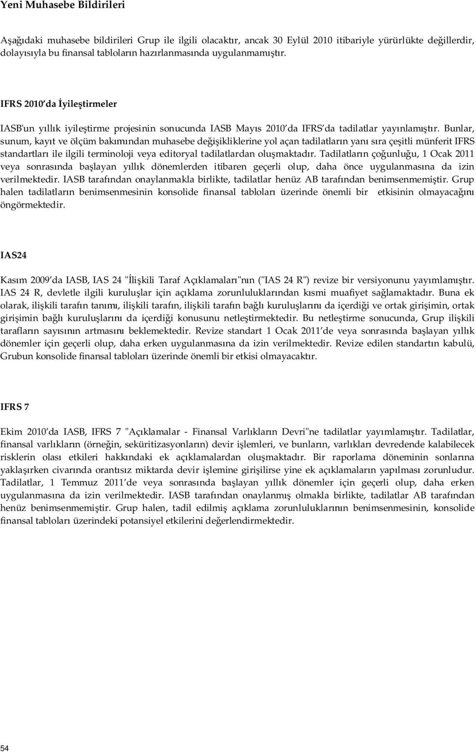 Bunlar, sunum, kay t ve ölçüm bak ndan muhasebe de ikliklerine yol açan tadilatlar n yan s ra çe itli münferit IFRS standartlar ile ilgili terminoloji veya editoryal tadilatlardan olu maktad r.