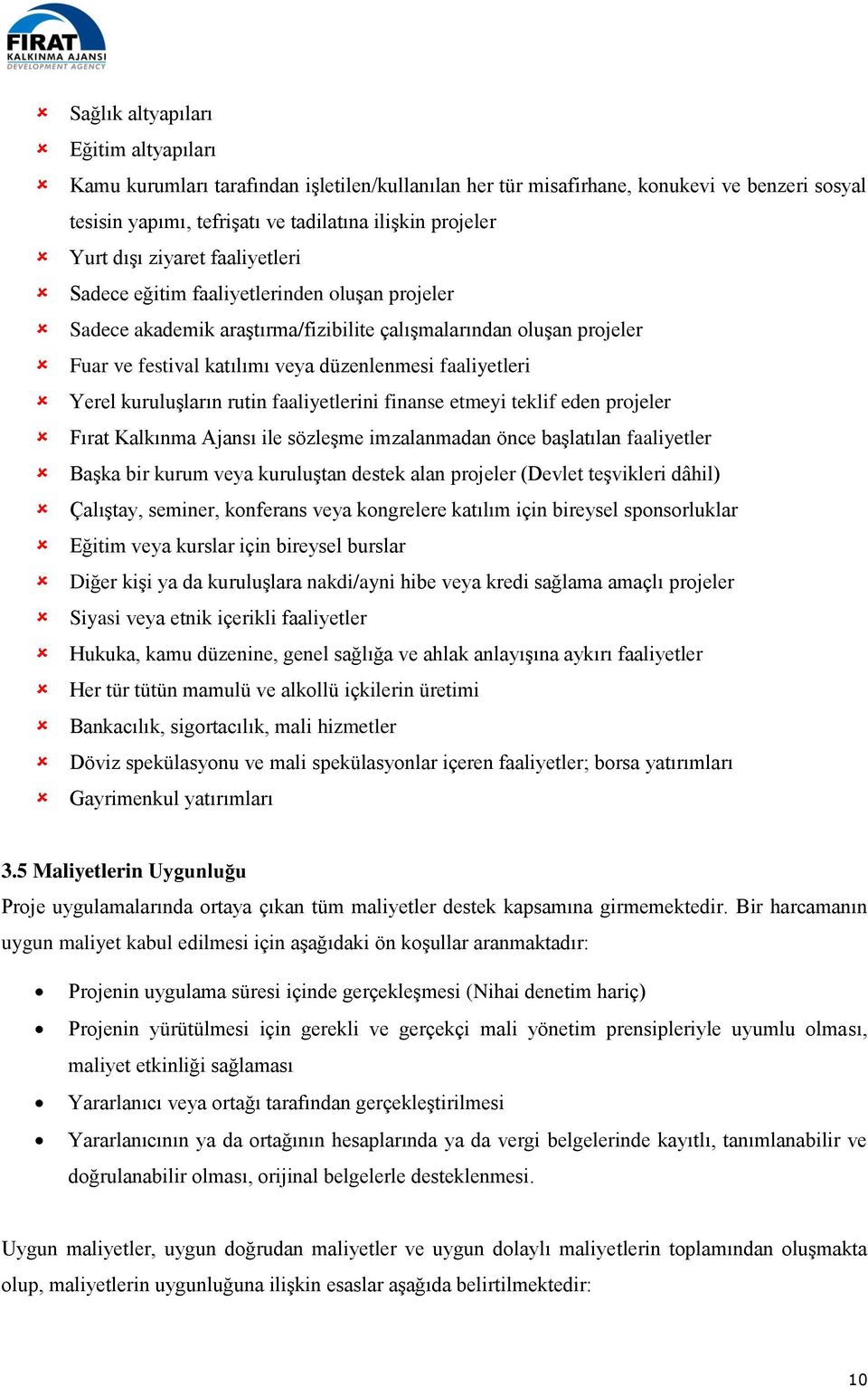 kuruluşların rutin faaliyetlerini finanse etmeyi teklif eden projeler Fırat Kalkınma Ajansı ile sözleşme imzalanmadan önce başlatılan faaliyetler Başka bir kurum veya kuruluştan destek alan projeler