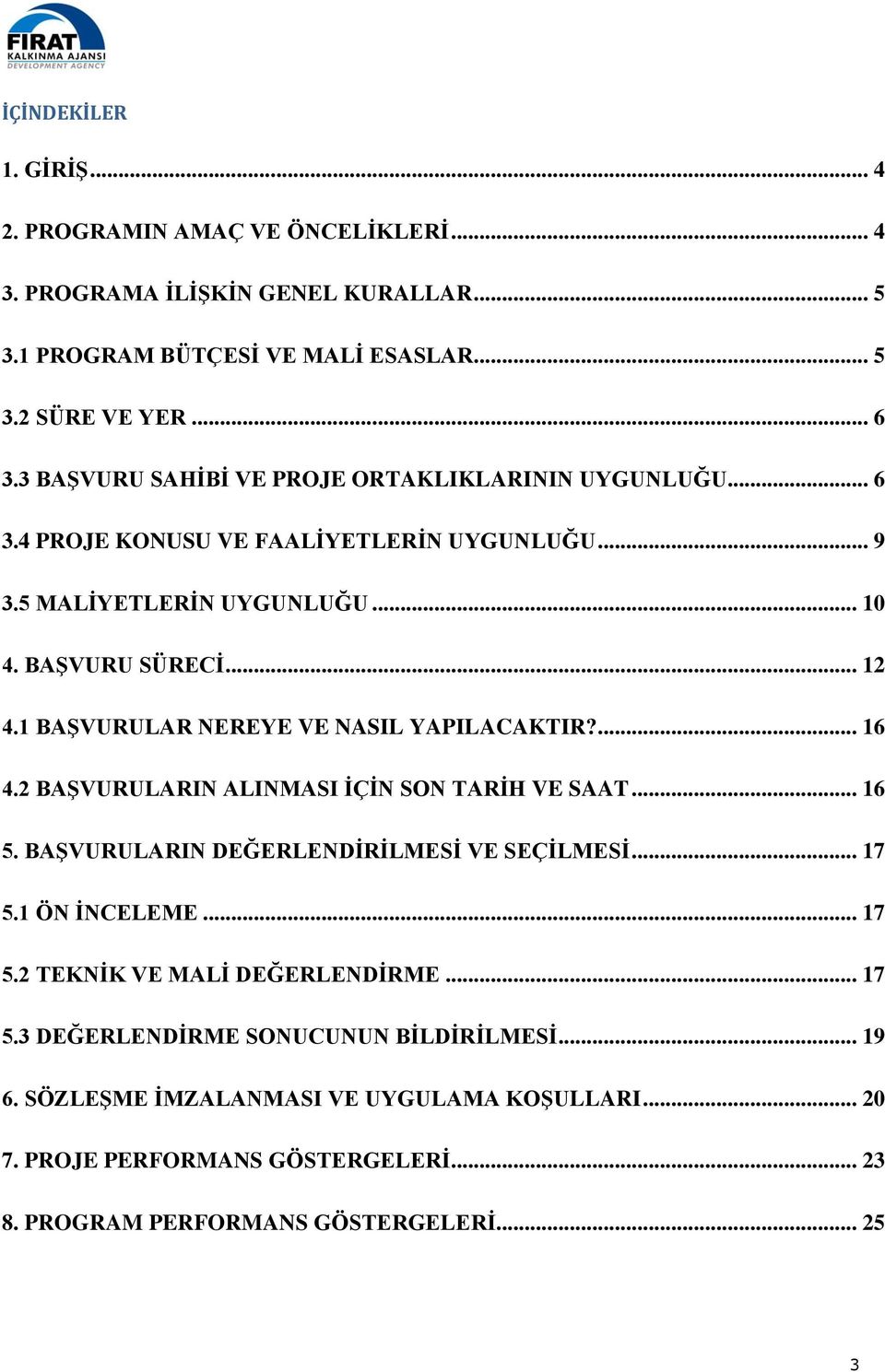 1 BAŞVURULAR NEREYE VE NASIL YAPILACAKTIR?... 16 4.2 BAŞVURULARIN ALINMASI İÇİN SON TARİH VE SAAT... 16 5. BAŞVURULARIN DEĞERLENDİRİLMESİ VE SEÇİLMESİ... 17 5.