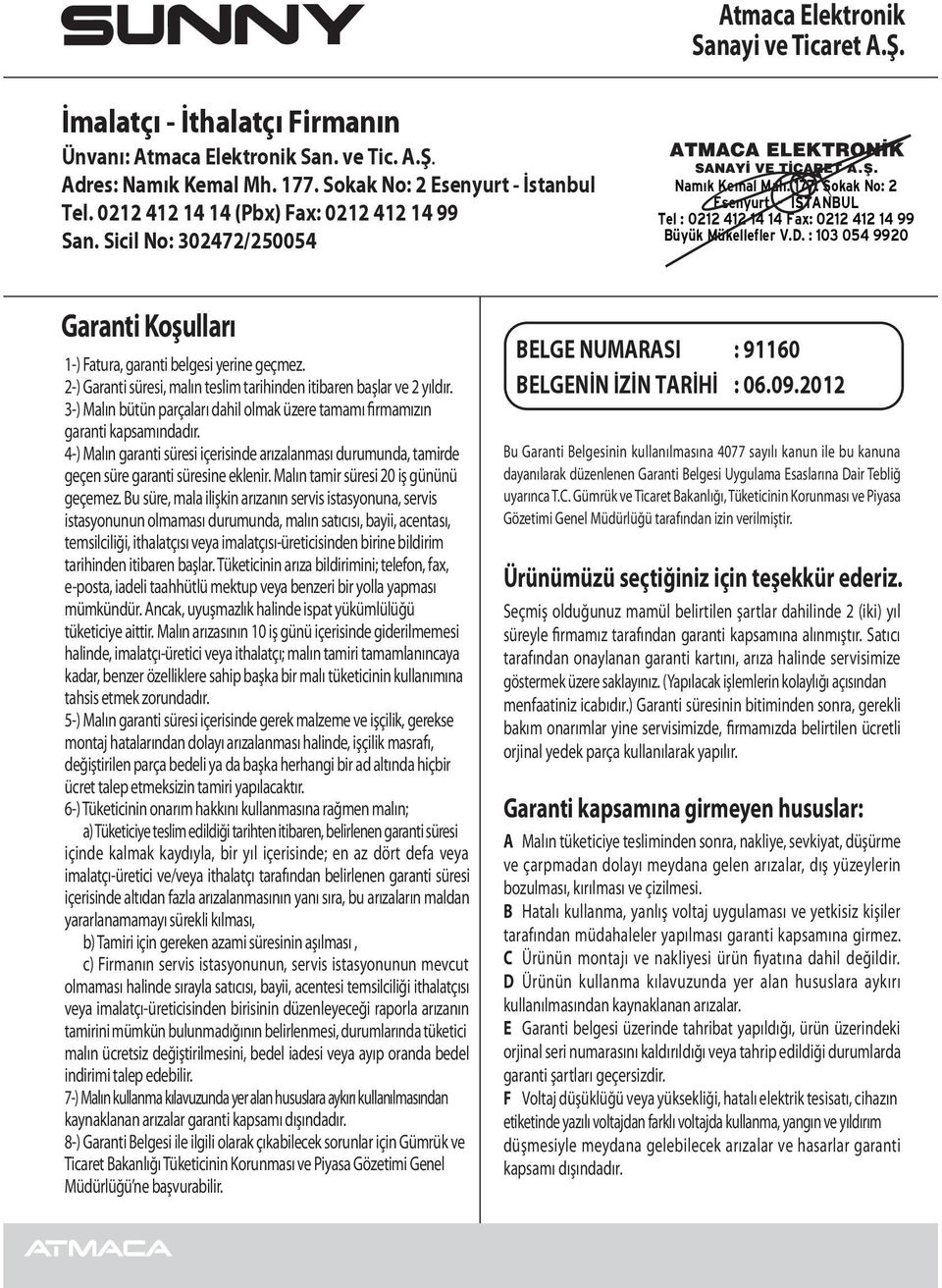 : 103 054 9920 Garanti Koşulları 1-) Fatura, garanti belgesi yerine geçmez. 2-) Garanti süresi, malın teslim tarihinden itibaren başlar ve 2 yıldır.