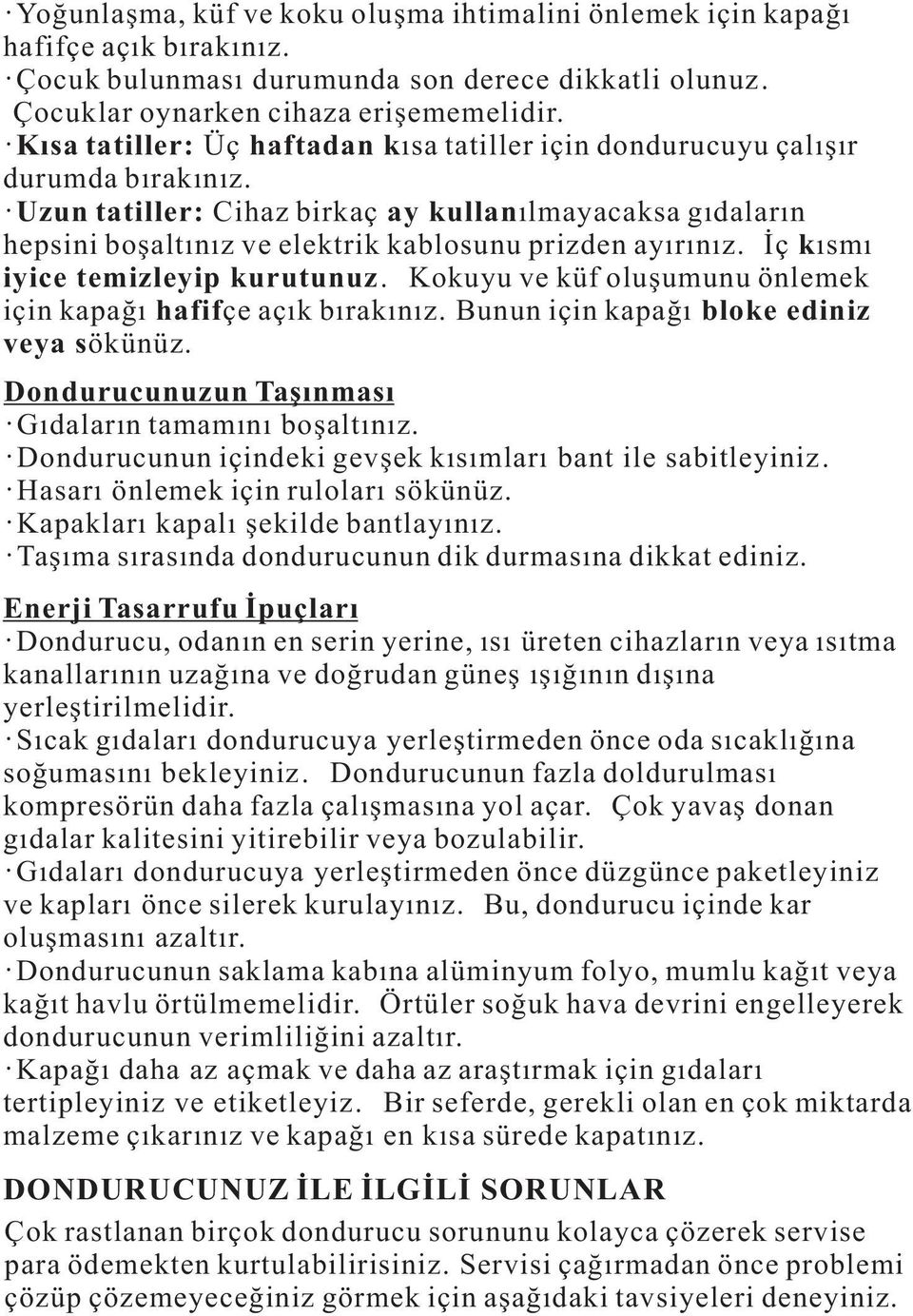 Uzun tatiller: Cihaz birkaç ay kullanılmayacaksa gıdaların hepsini boşaltınız ve elektrik kablosunu prizden ayırınız. İç kısmı iyice temizleyip kurutunuz.