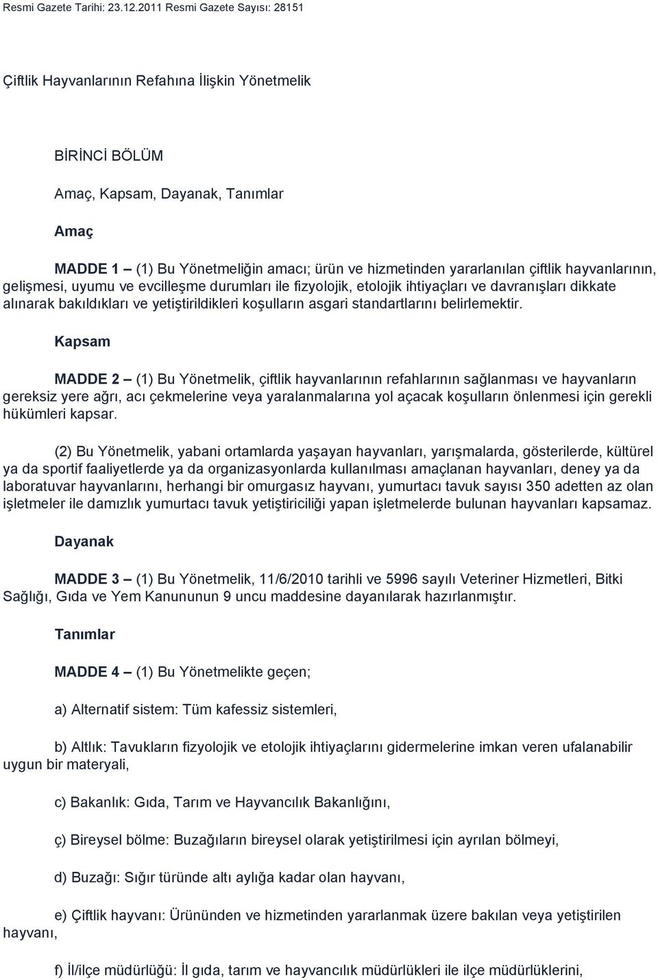 yararlanılan çiftlik hayvanlarının, gelişmesi, uyumu ve evcilleşme durumları ile fizyolojik, etolojik ihtiyaçları ve davranışları dikkate alınarak bakıldıkları ve yetiştirildikleri koşulların asgari