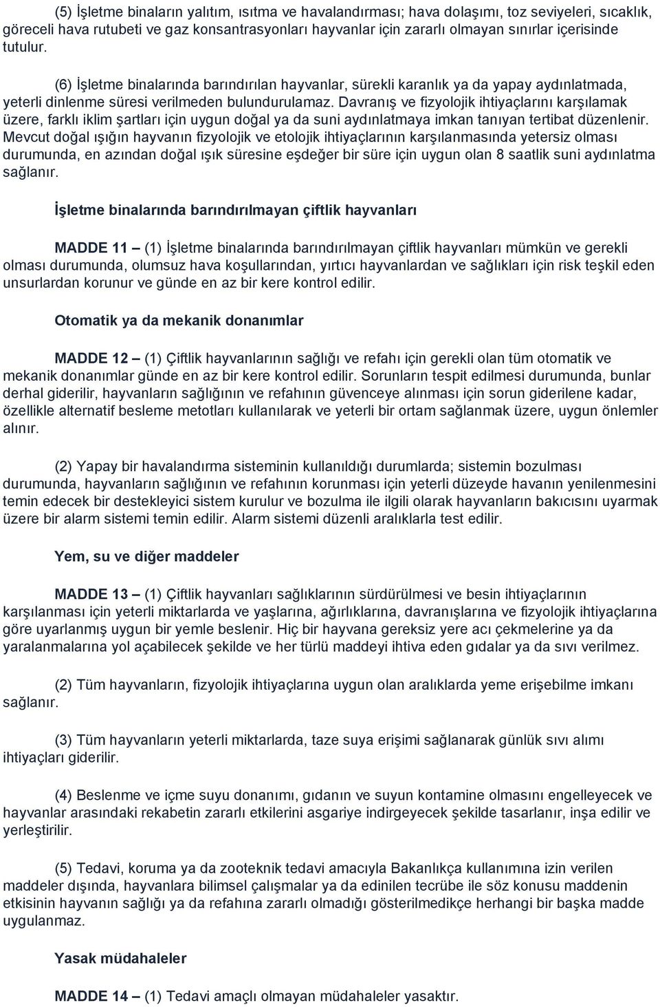 Davranış ve fizyolojik ihtiyaçlarını karşılamak üzere, farklı iklim şartları için uygun doğal ya da suni aydınlatmaya imkan tanıyan tertibat düzenlenir.