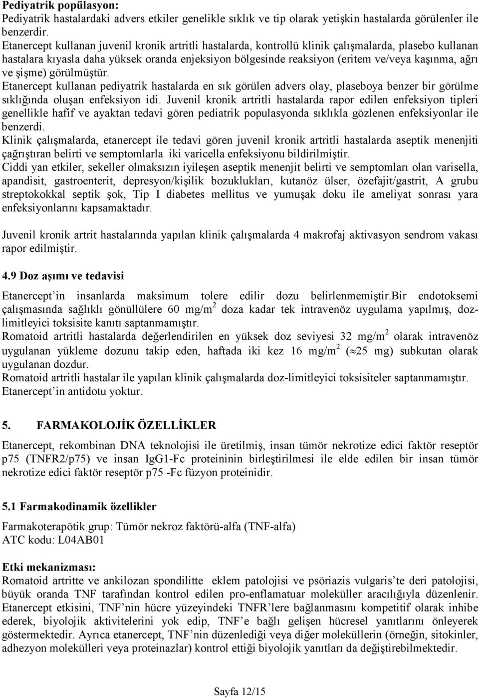 ağrı ve şişme) görülmüştür. Etanercept kullanan pediyatrik hastalarda en sık görülen advers olay, plaseboya benzer bir görülme sıklığında oluşan enfeksiyon idi.