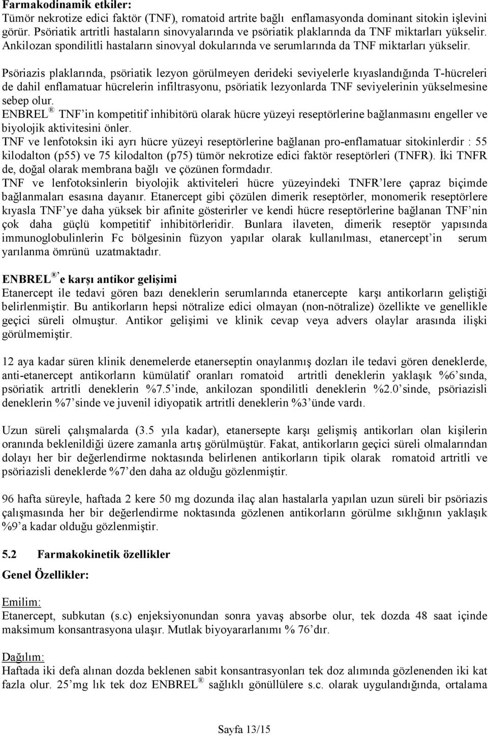 Psöriazis plaklarında, psöriatik lezyon görülmeyen derideki seviyelerle kıyaslandığında T-hücreleri de dahil enflamatuar hücrelerin infiltrasyonu, psöriatik lezyonlarda TNF seviyelerinin yükselmesine