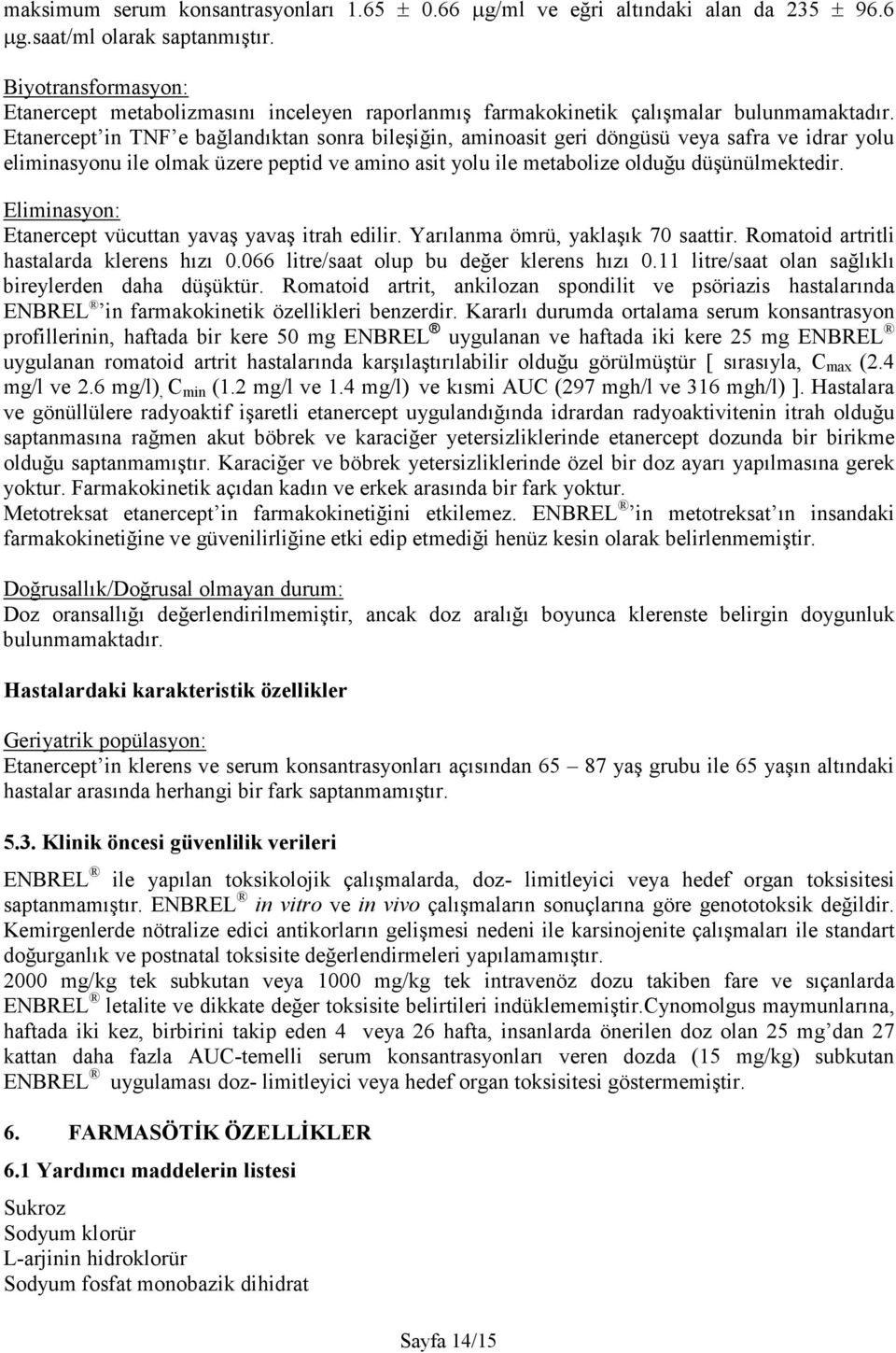 Etanercept in TNF e bağlandıktan sonra bileşiğin, aminoasit geri döngüsü veya safra ve idrar yolu eliminasyonu ile olmak üzere peptid ve amino asit yolu ile metabolize olduğu düşünülmektedir.