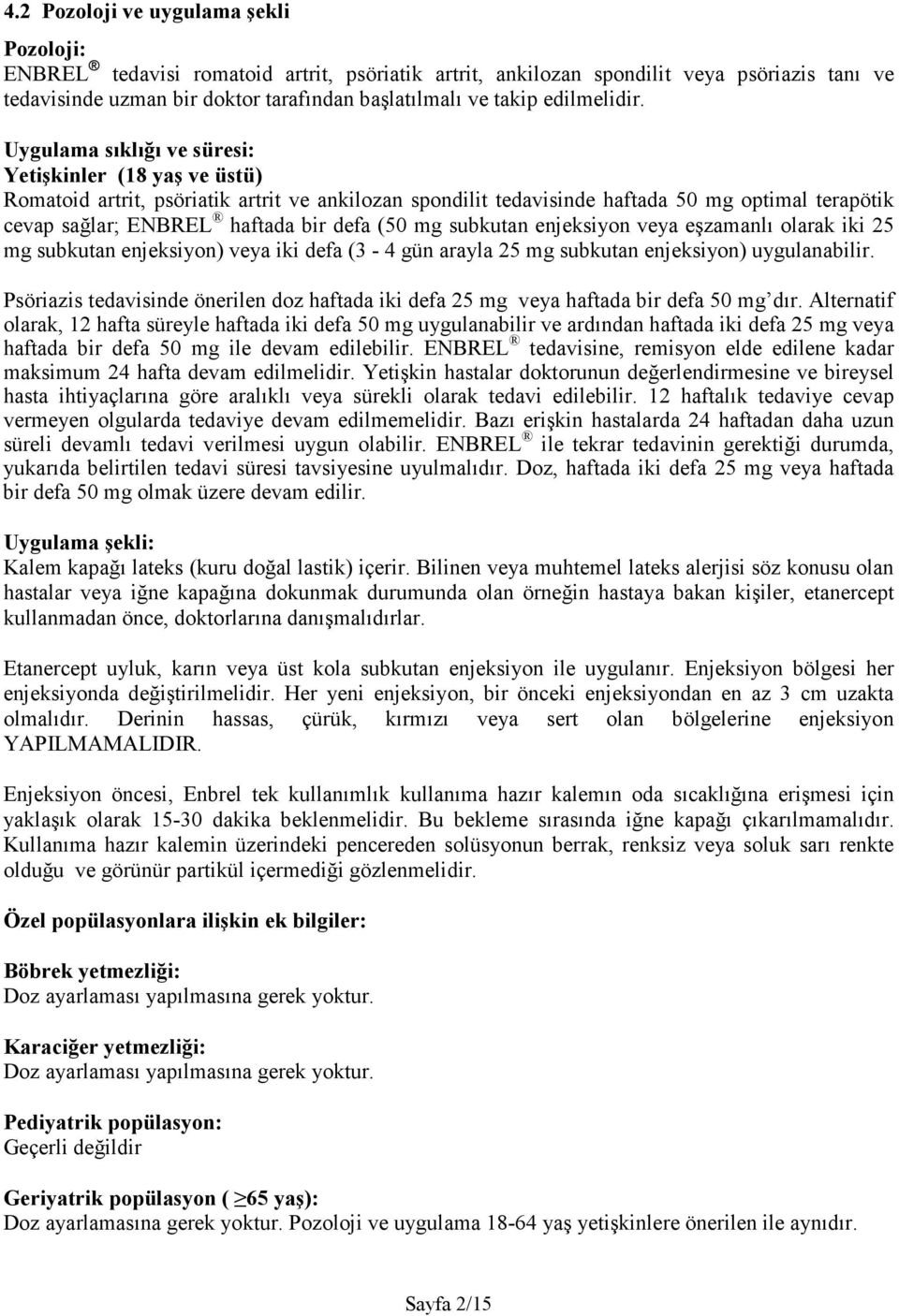 Uygulama sıklığı ve süresi: Yetişkinler (18 yaş ve üstü) Romatoid artrit, psöriatik artrit ve ankilozan spondilit tedavisinde haftada 50 mg optimal terapötik cevap sağlar; ENBREL haftada bir defa (50