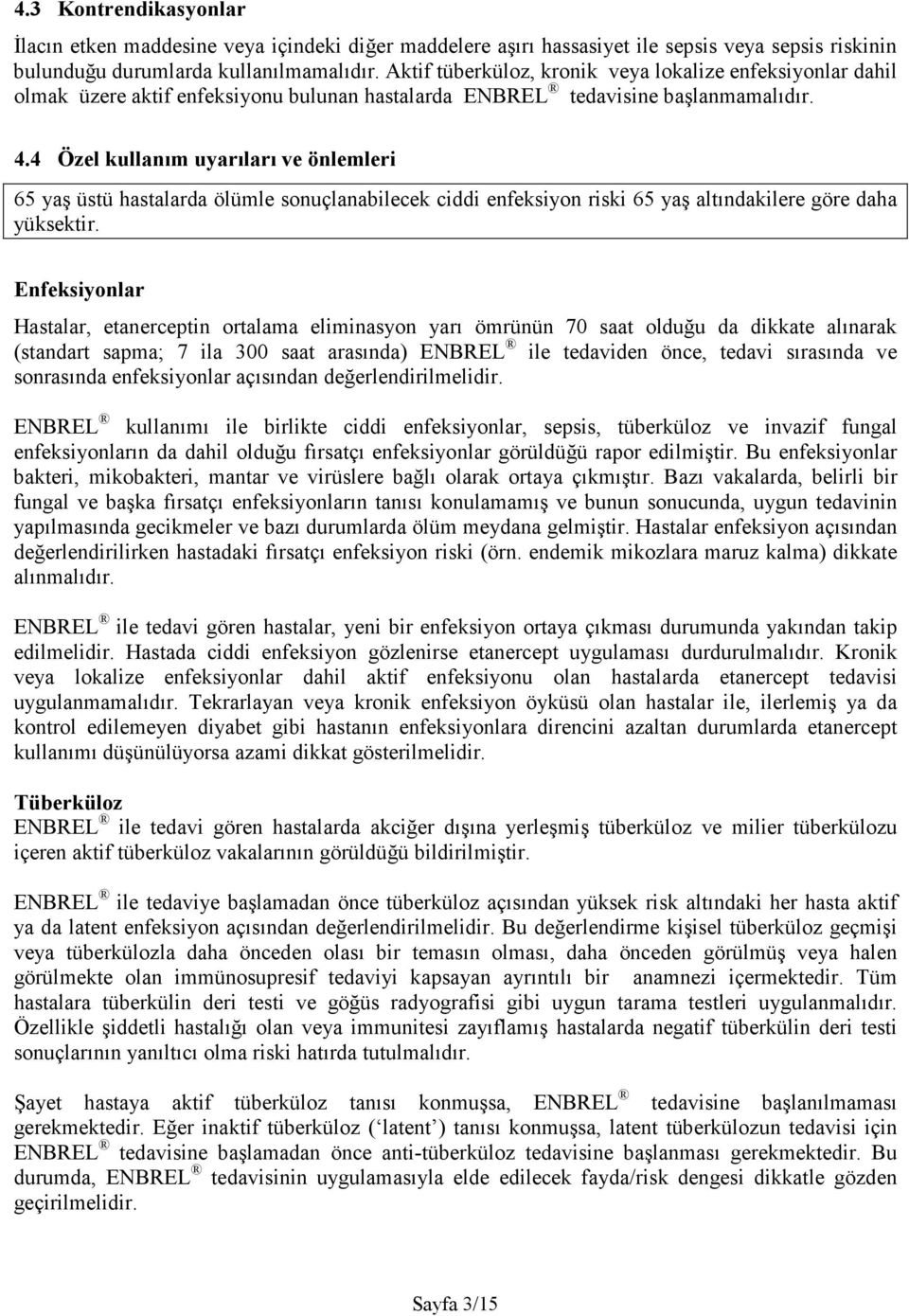 4 Özel kullanım uyarıları ve önlemleri 65 yaş üstü hastalarda ölümle sonuçlanabilecek ciddi enfeksiyon riski 65 yaş altındakilere göre daha yüksektir.