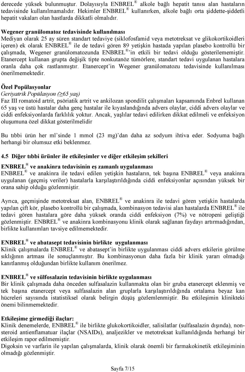 Wegener granülomatoz tedavisinde kullanılması Mediyan olarak 25 ay süren standart tedaviye (siklofosfamid veya metotreksat ve glikokortikoidleri içeren) ek olarak ENBREL ile de tedavi gören 89