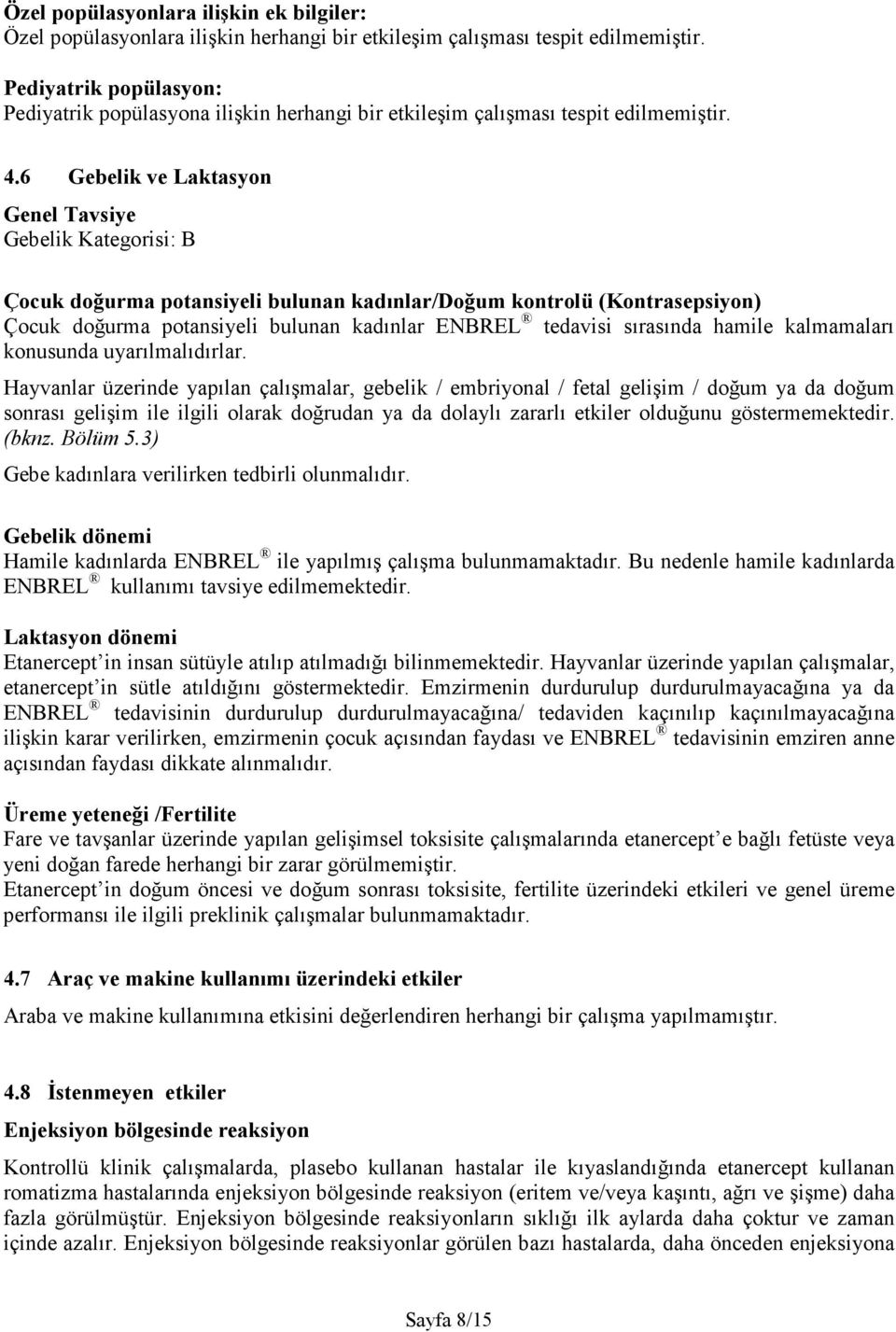 6 Gebelik ve Laktasyon Genel Tavsiye Gebelik Kategorisi: B Çocuk doğurma potansiyeli bulunan kadınlar/doğum kontrolü (Kontrasepsiyon) Çocuk doğurma potansiyeli bulunan kadınlar ENBREL tedavisi