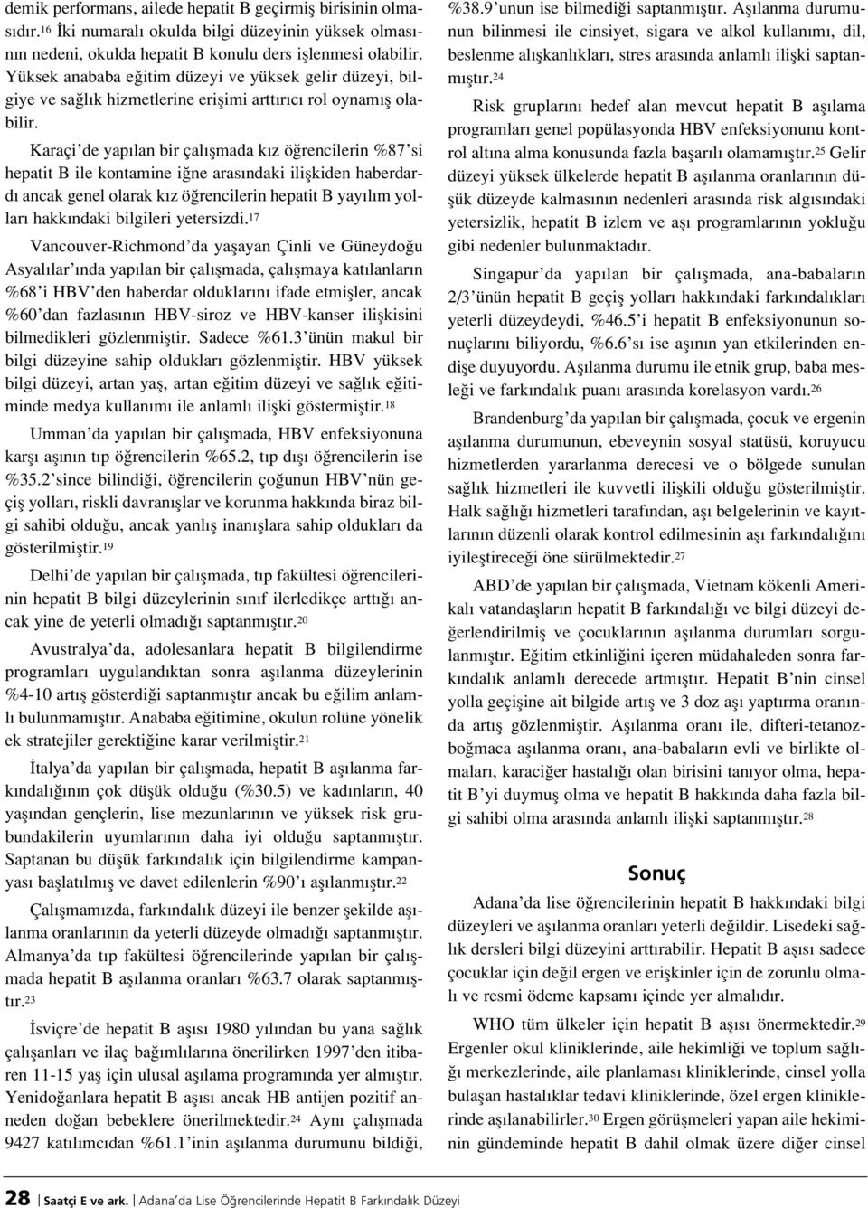 Karaçi de yap lan bir çal flmada k z ö rencilerin %87 si hepatit B ile kontamine i ne aras ndaki iliflkiden haberdard ancak genel olarak k z ö rencilerin hepatit B yay l m yollar hakk ndaki bilgileri