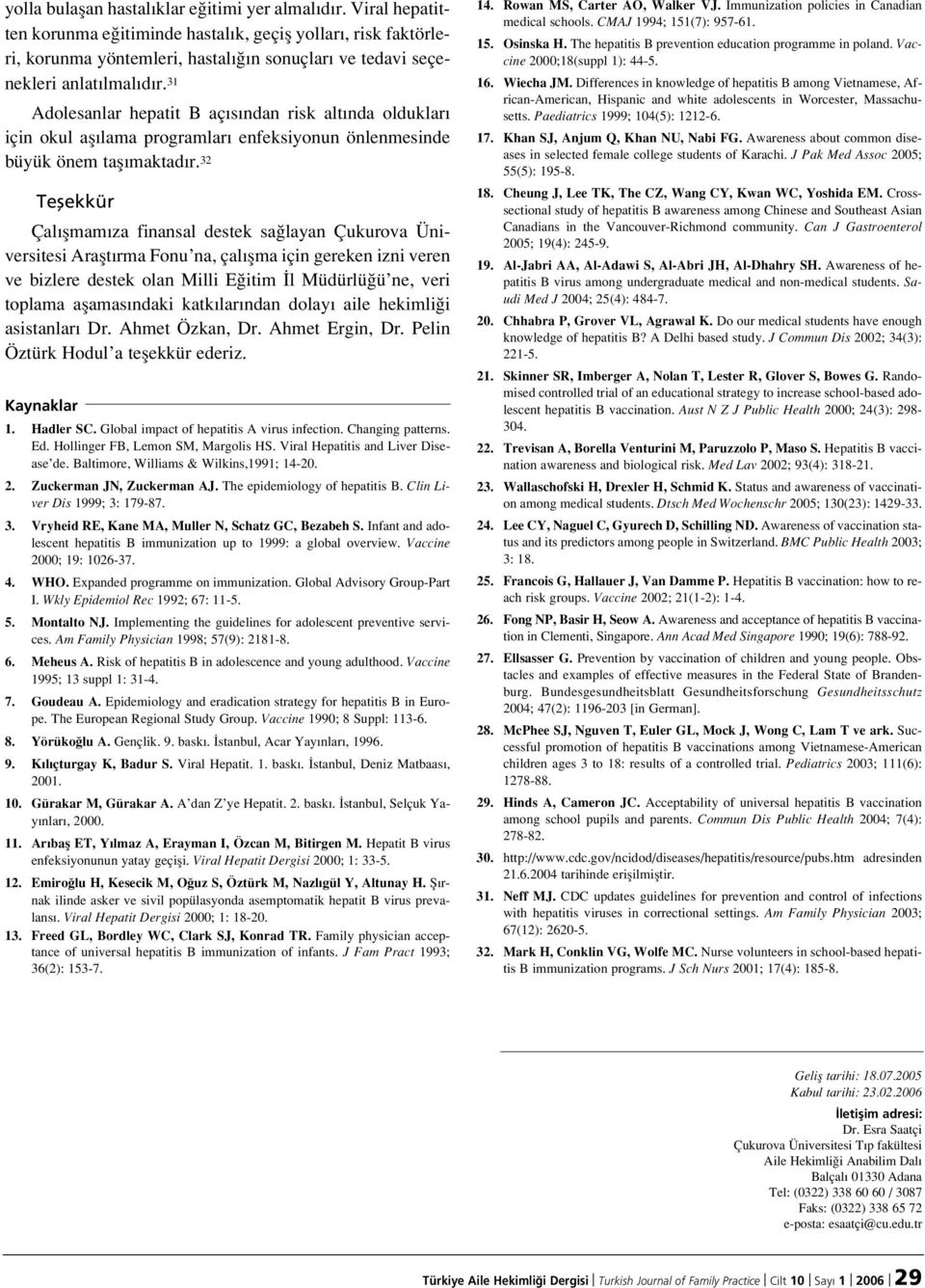 31 Adolesanlar hepatit B aç s ndan risk alt nda olduklar için okul afl lama programlar enfeksiyonun önlenmesinde büyük önem tafl maktad r.