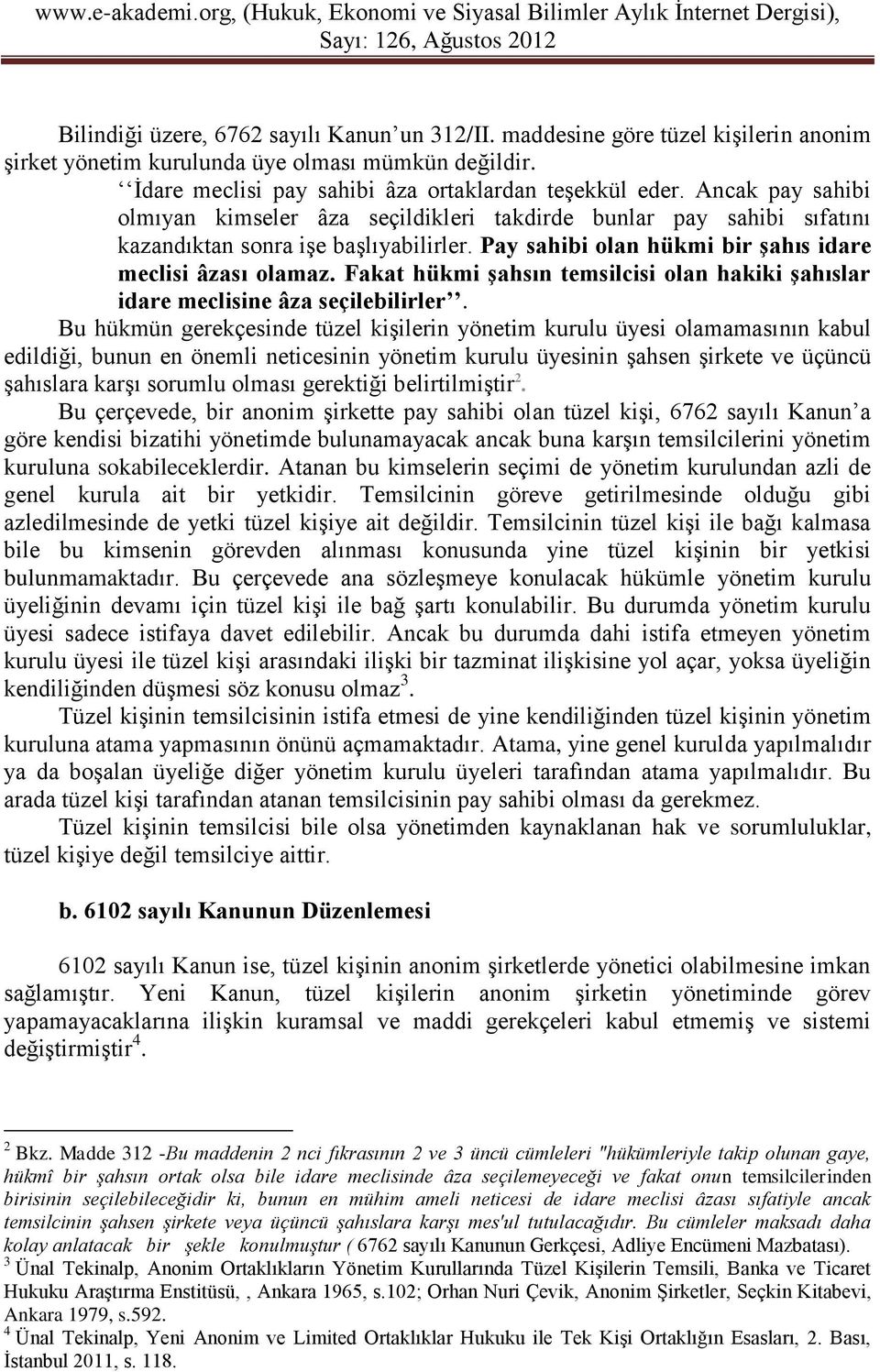 Fakat hükmi Ģahsın temsilcisi olan hakiki Ģahıslar idare meclisine âza seçilebilirler.