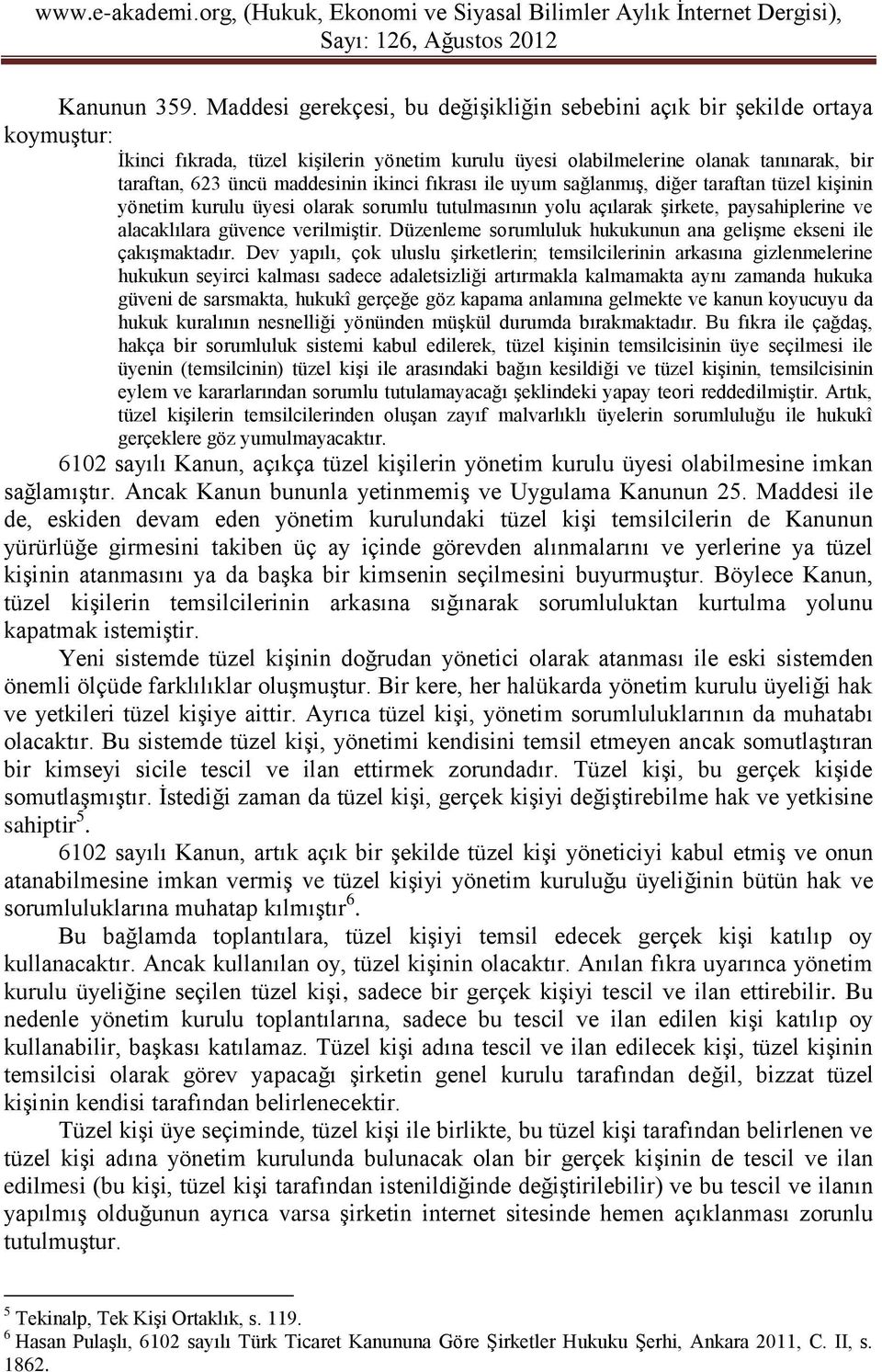 ikinci fıkrası ile uyum sağlanmış, diğer taraftan tüzel kişinin yönetim kurulu üyesi olarak sorumlu tutulmasının yolu açılarak şirkete, paysahiplerine ve alacaklılara güvence verilmiştir.