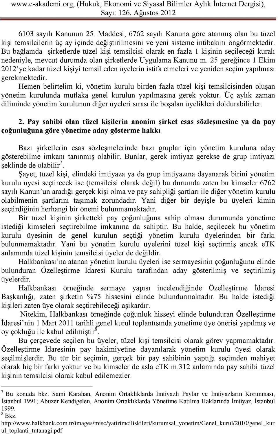 25 gereğince 1 Ekim 2012 ye kadar tüzel kişiyi temsil eden üyelerin istifa etmeleri ve yeniden seçim yapılması gerekmektedir.