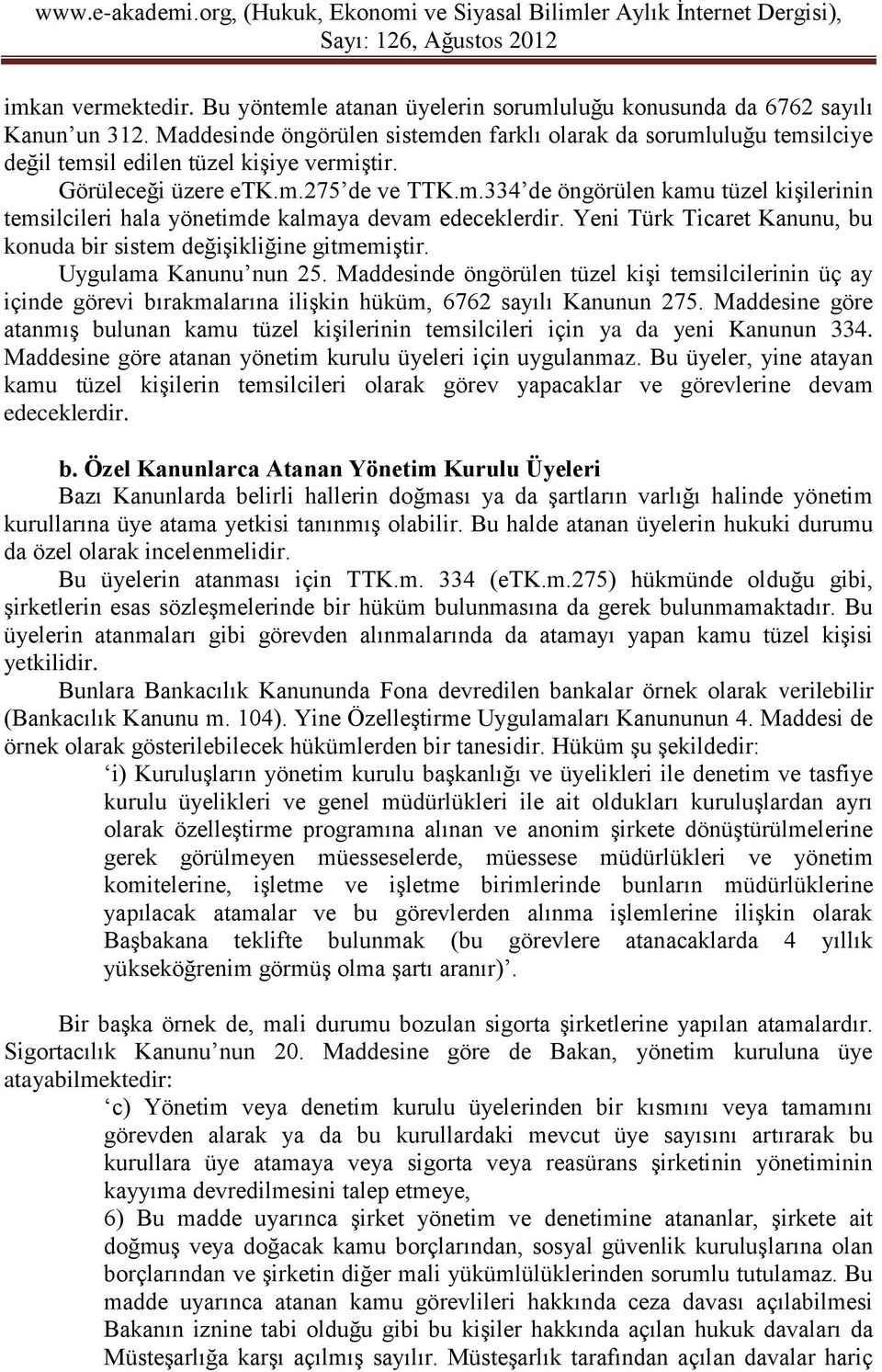 Yeni Türk Ticaret Kanunu, bu konuda bir sistem değişikliğine gitmemiştir. Uygulama Kanunu nun 25.