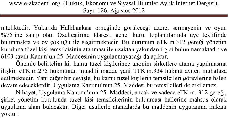 Bu durumun etk.m.312 gereği yönetim kuruluna tüzel kişi temsilcisinin atanması ile uzaktan yakından ilgisi bulunmamaktadır ve 6103 sayılı Kanun un 25. Maddesinin uygulanmayacağı da açıktır.