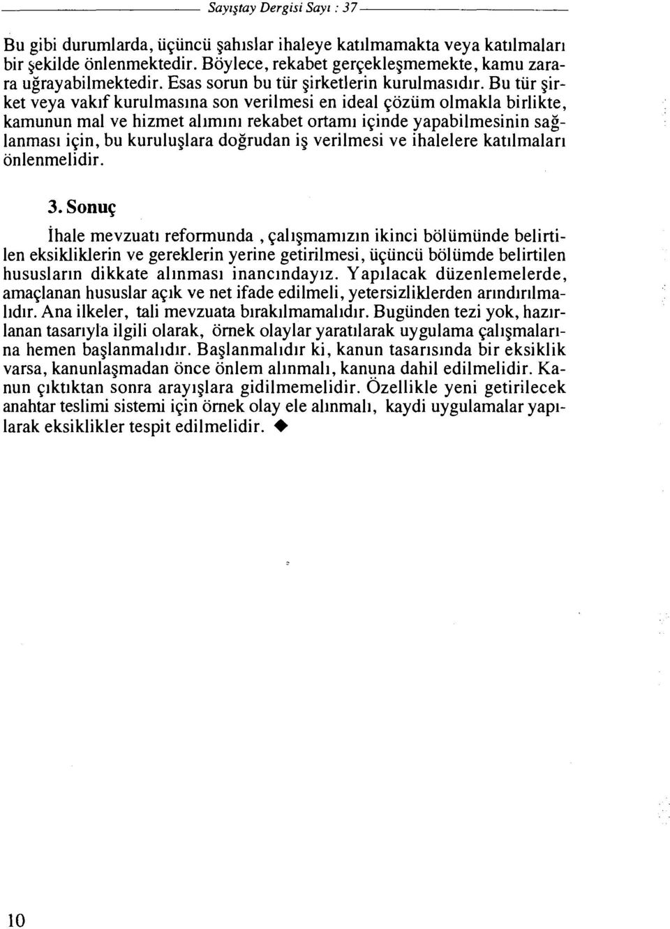 Bu tiir girket veya vaklf kurulmaslna son verilmesi en ideal Coziim olmakla birlikte, kamunun ma1 ve hizmet al~mlnl rekabet ortam1 iqinde yapabilmesinin saglanmasl ic;in, bu kuruluglara dogrudan ig