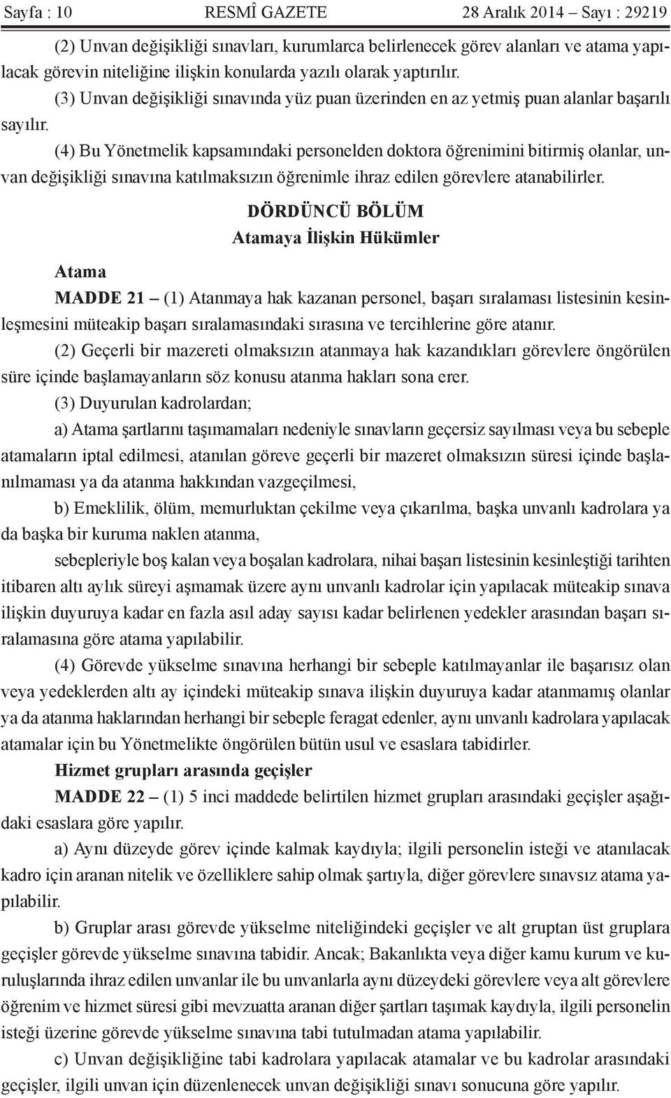 (4) Bu Yönetmelik kapsamındaki personelden doktora öğrenimini bitirmiş olanlar, unvan değişikliği sınavına katılmaksızın öğrenimle ihraz edilen görevlere atanabilirler.