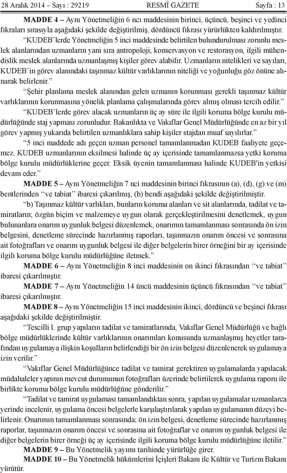 KUDEB lerde Yönetmeliğin 5 inci maddesinde belirtilen bulundurulması zorunlu meslek alanlarından uzmanların yanı sıra antropoloji, konservasyon ve restorasyon, ilgili mühendislik meslek alanlarında