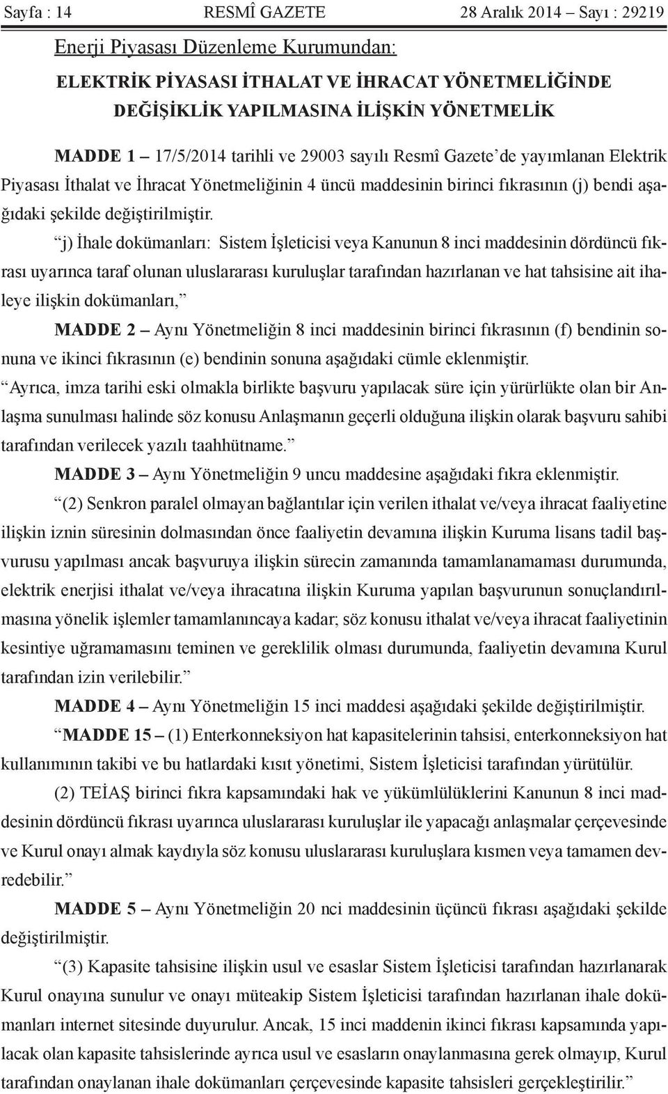 j) İhale dokümanları: Sistem İşleticisi veya Kanunun 8 inci maddesinin dördüncü fıkrası uyarınca taraf olunan uluslararası kuruluşlar tarafından hazırlanan ve hat tahsisine ait ihaleye ilişkin