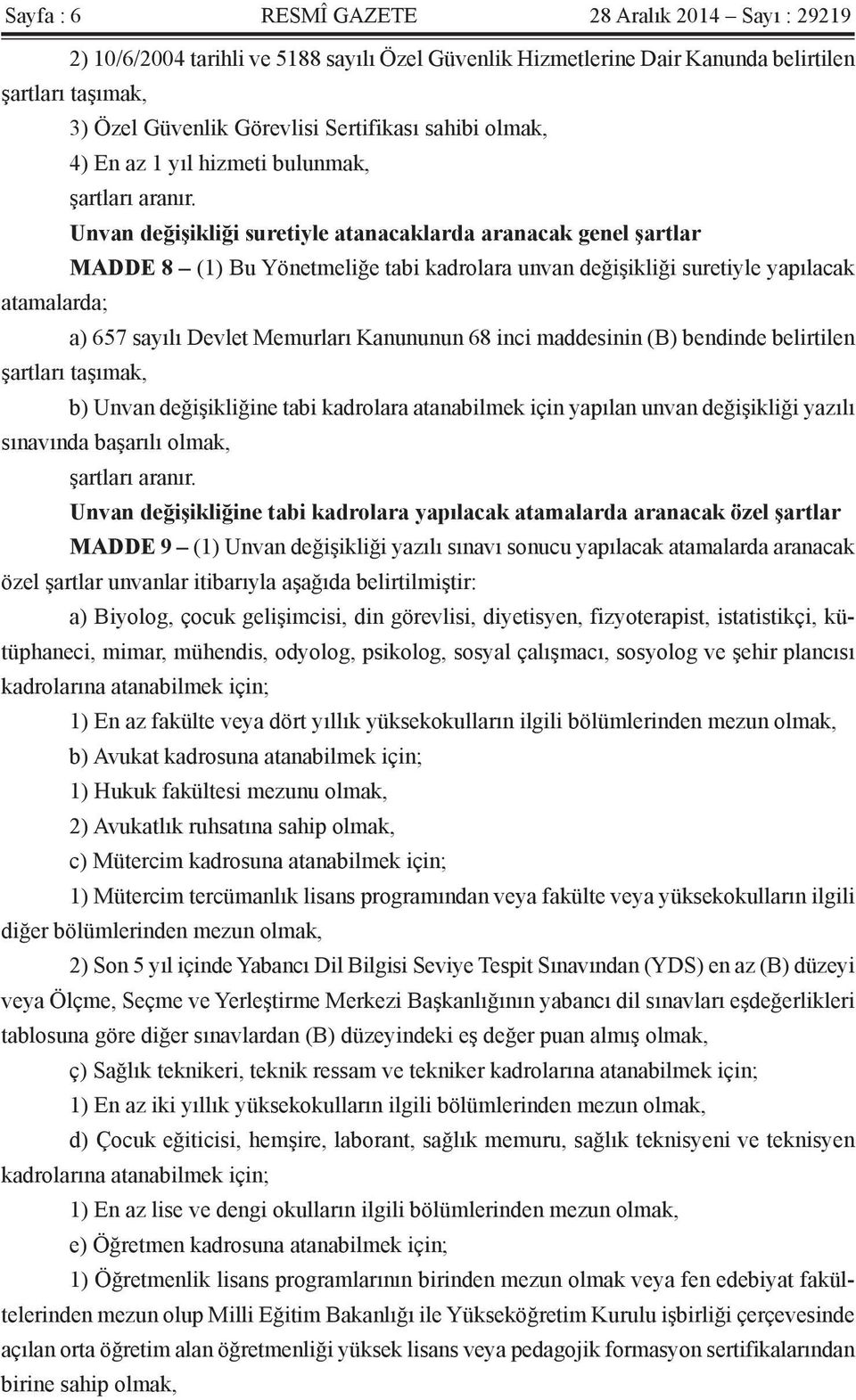 Unvan değişikliği suretiyle atanacaklarda aranacak genel şartlar MADDE 8 (1) Bu Yönetmeliğe tabi kadrolara unvan değişikliği suretiyle yapılacak atamalarda; a) 657 sayılı Devlet Memurları Kanununun